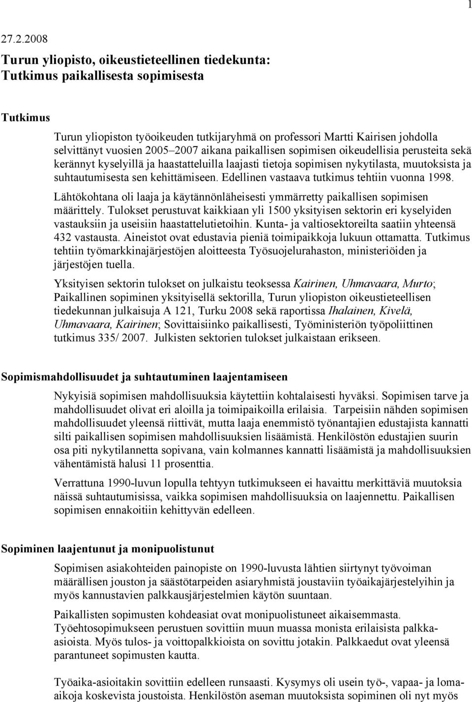 Edellinen vastaava tutkimus tehtiin vuonna 1998. Lähtökohtana oli laaja ja käytännönläheisesti ymmärretty paikallisen sopimisen määrittely.