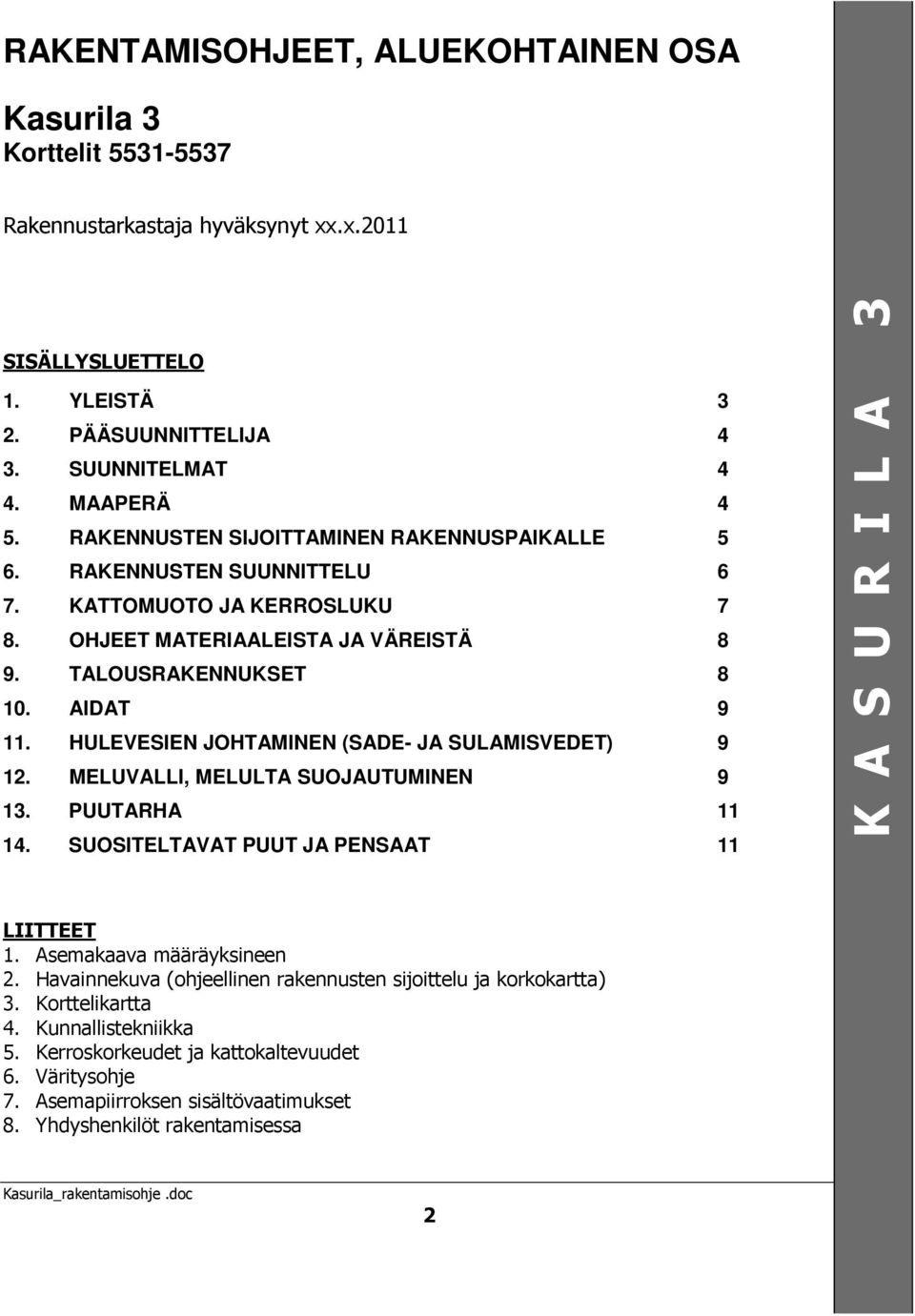 HULEVESIEN JOHTAMINEN (SADE- JA SULAMISVEDET) 9 12. MELUVALLI, MELULTA SUOJAUTUMINEN 9 13. PUUTARHA 11 14. SUOSITELTAVAT PUUT JA PENSAAT 11 K A S U R I L A 3 LIITTEET 1. Asemakaava määräyksineen 2.
