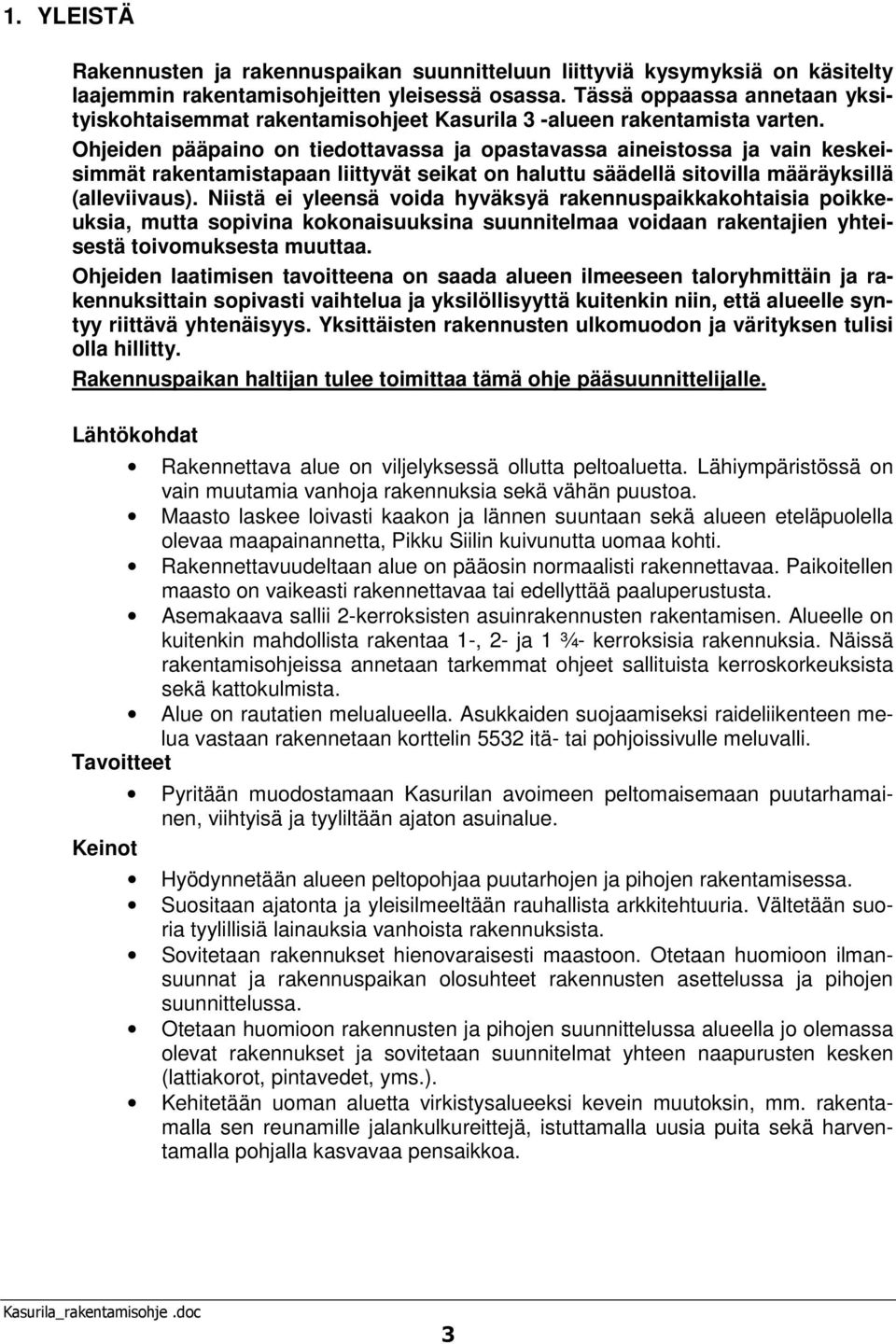 Ohjeiden pääpaino on tiedottavassa ja opastavassa aineistossa ja vain keskeisimmät rakentamistapaan liittyvät seikat on haluttu säädellä sitovilla määräyksillä (alleviivaus).