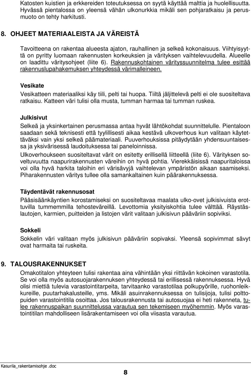 Viihtyisyyttä on pyritty luomaan rakennusten korkeuksien ja värityksen vaihtelevuudella. Alueelle on laadittu väritysohjeet (liite 6).