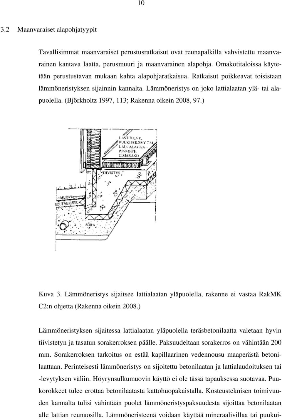 (Björkholtz 1997, 113; Rakenna oikein 2008, 97.) Kuva 3. Lämmöneristys sijaitsee lattialaatan yläpuolella, rakenne ei vastaa RakMK C2:n ohjetta (Rakenna oikein 2008.