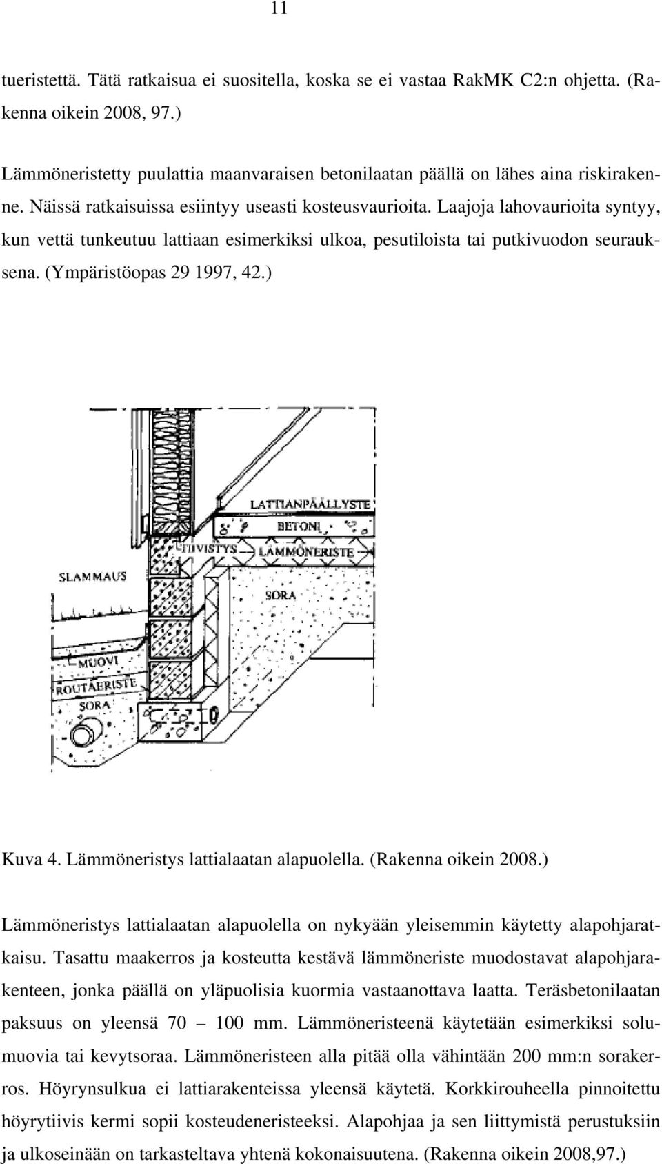 (Ympäristöopas 29 1997, 42.) Kuva 4. Lämmöneristys lattialaatan alapuolella. (Rakenna oikein 2008.) Lämmöneristys lattialaatan alapuolella on nykyään yleisemmin käytetty alapohjaratkaisu.
