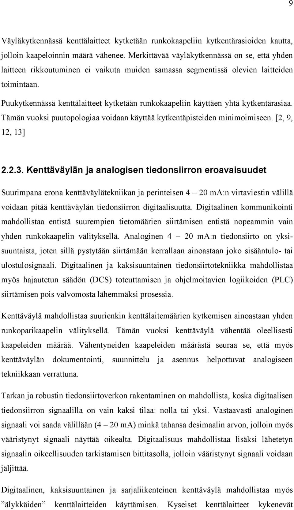 Puukytkennässä kenttälaitteet kytketään runkokaapeliin käyttäen yhtä kytkentärasiaa. Tämän vuoksi puutopologiaa voidaan käyttää kytkentäpisteiden minimoimiseen. [2, 9, 12, 13]