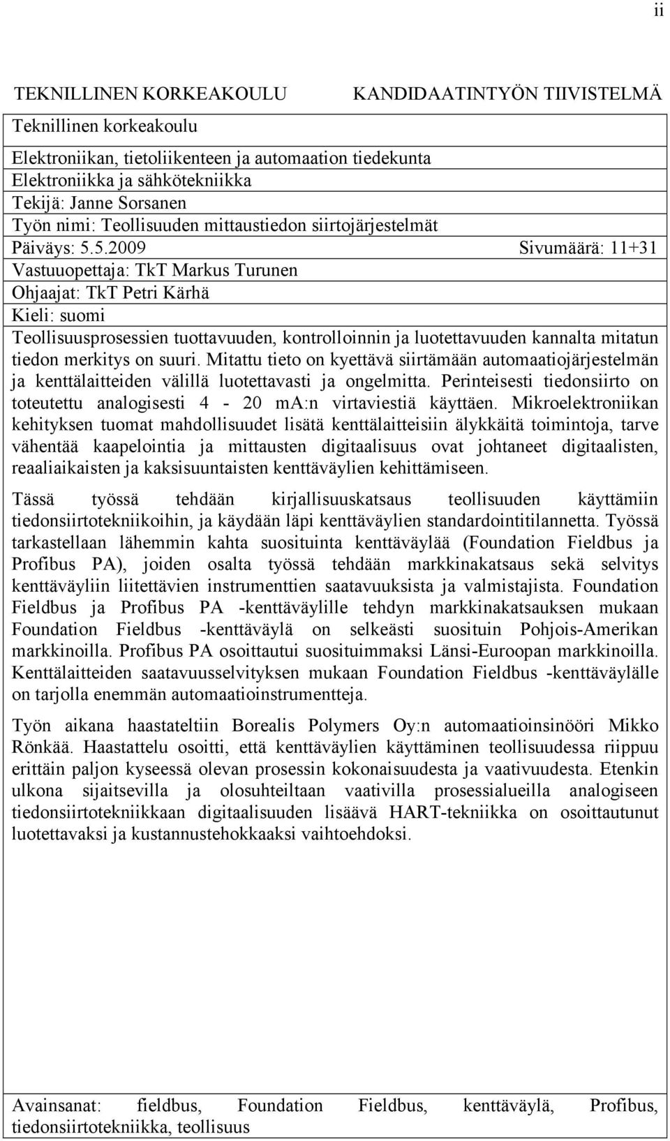 5.2009 Sivumäärä: 11+31 Vastuuopettaja: TkT Markus Turunen Ohjaajat: TkT Petri Kärhä Kieli: suomi Teollisuusprosessien tuottavuuden, kontrolloinnin ja luotettavuuden kannalta mitatun tiedon merkitys