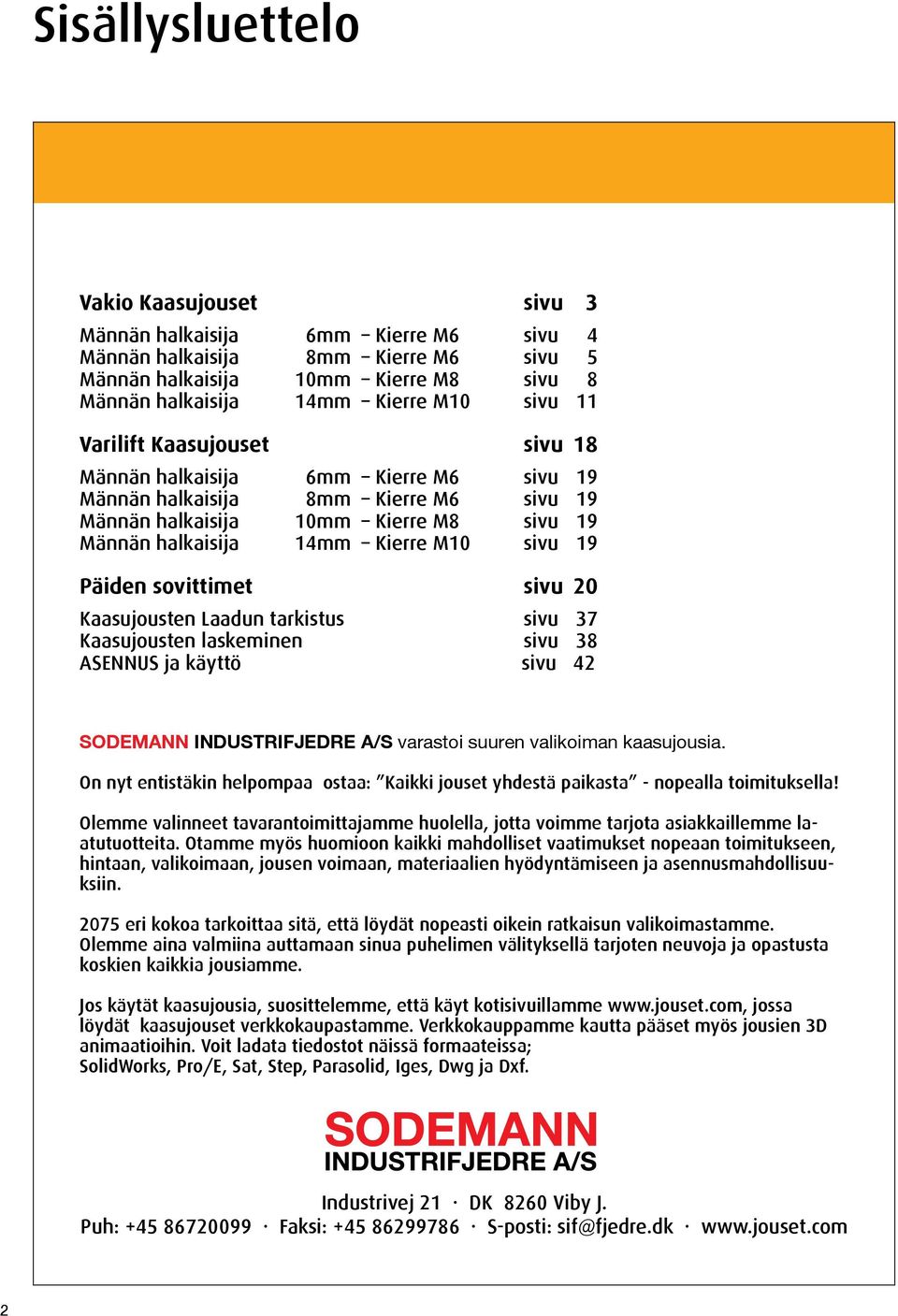 sivu 38 ASENNUS ja käyttö sivu 42 SODEMANN INDUSTRIFJEDRE A/S varastoi suuren valikoiman kaasujousia. On nyt entistäkin helpompaa ostaa: Kaikki jouset yhdestä paikasta - nopealla toimituksella!