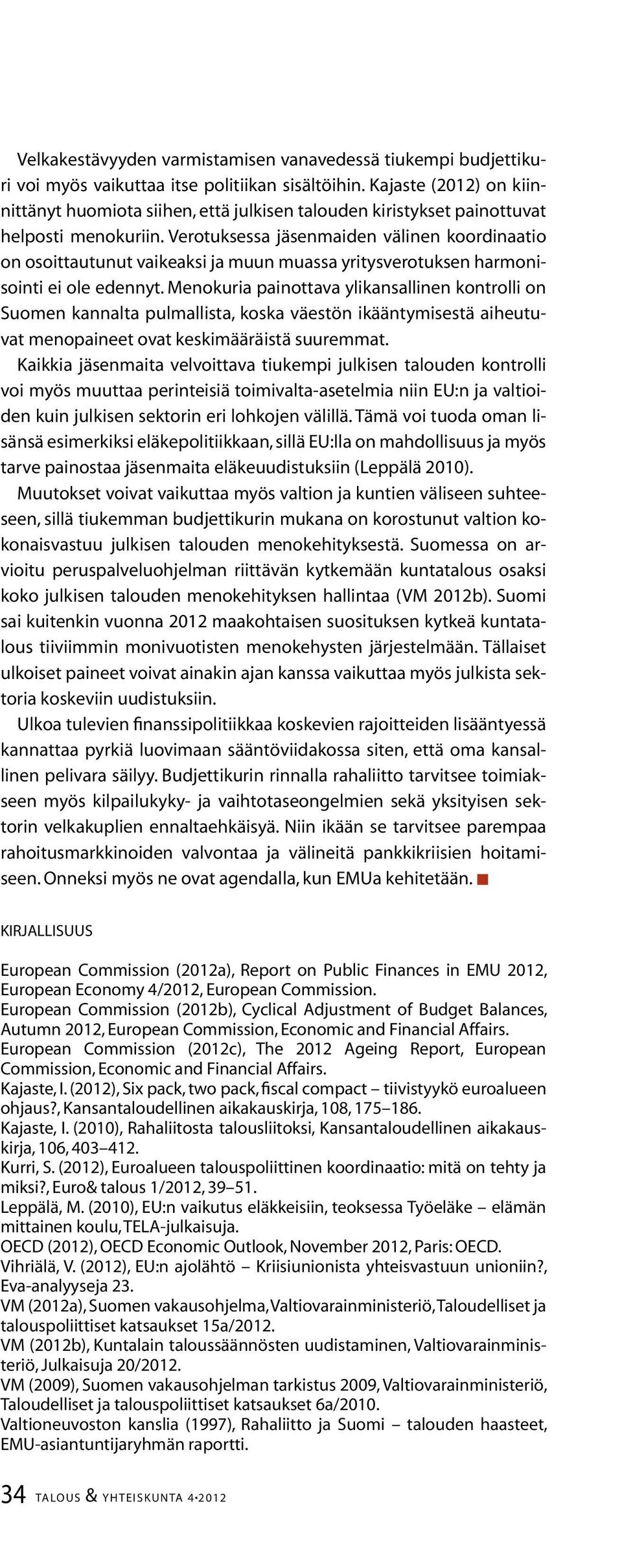 Verotuksessa jäsenmaiden välinen koordinaatio on osoittautunut vaikeaksi ja muun muassa yritysverotuksen harmonisointi ei ole edennyt.