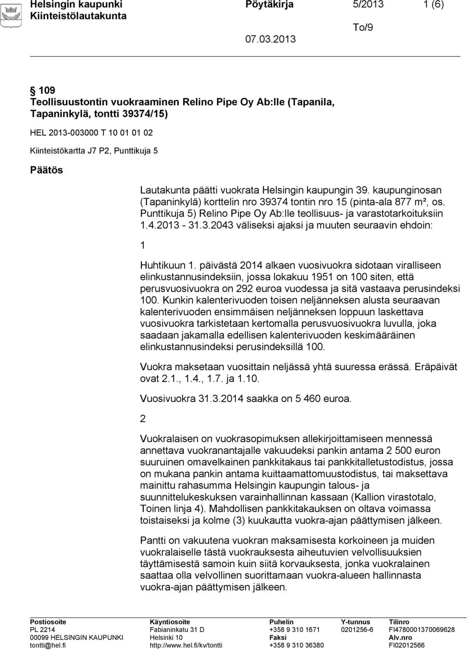 Punttikuja 5) Relino Pipe Oy Ab:lle teollisuus- ja varastotarkoituksiin 1.4.2013-31.3.2043 väliseksi ajaksi ja muuten seuraavin ehdoin: 1 Huhtikuun 1.
