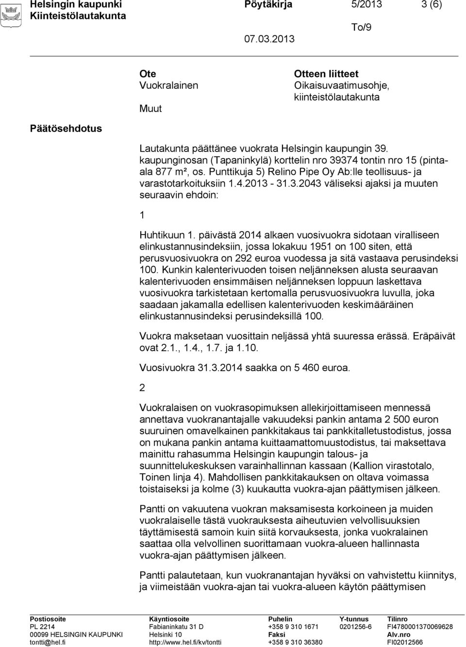 päivästä 2014 alkaen vuosivuokra sidotaan viralliseen elinkustannusindeksiin, jossa lokakuu 1951 on 100 siten, että perusvuosivuokra on 292 euroa vuodessa ja sitä vastaava perusindeksi 100.