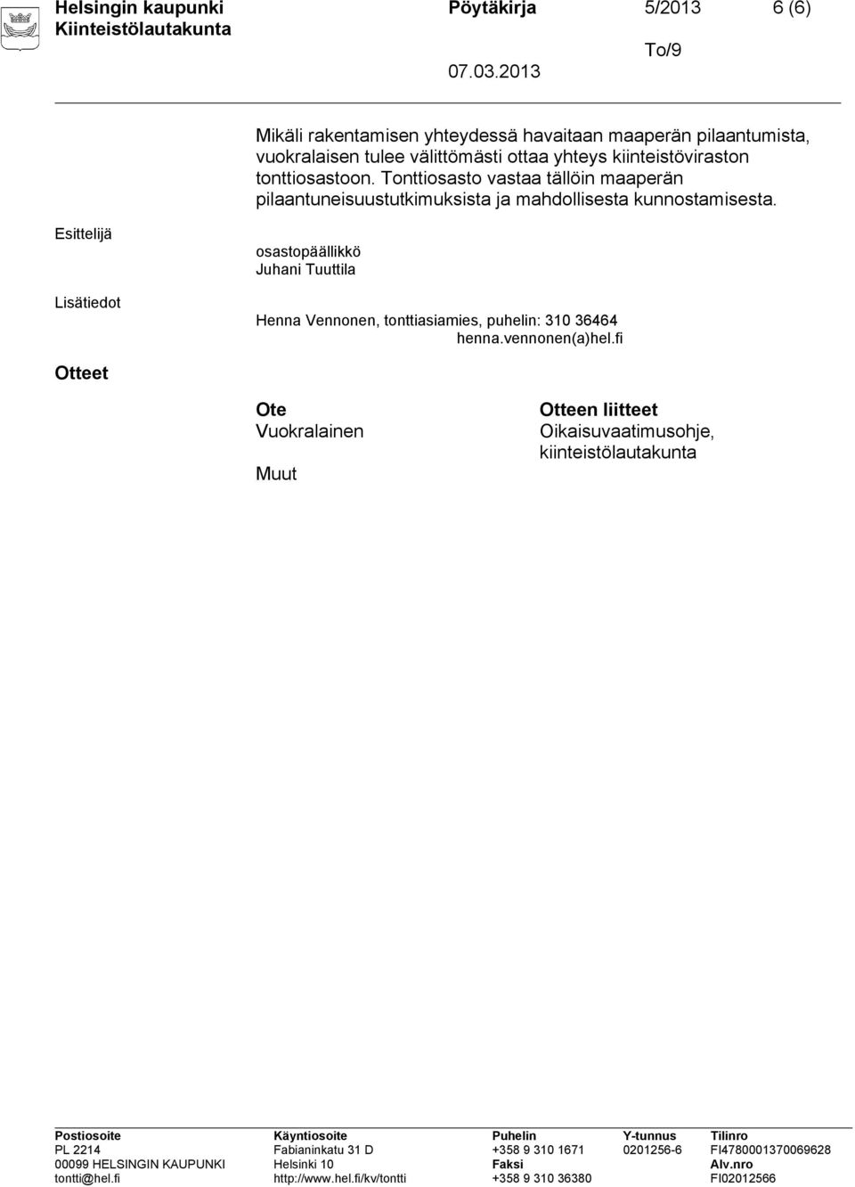 Tonttiosasto vastaa tällöin maaperän pilaantuneisuustutkimuksista ja mahdollisesta kunnostamisesta.