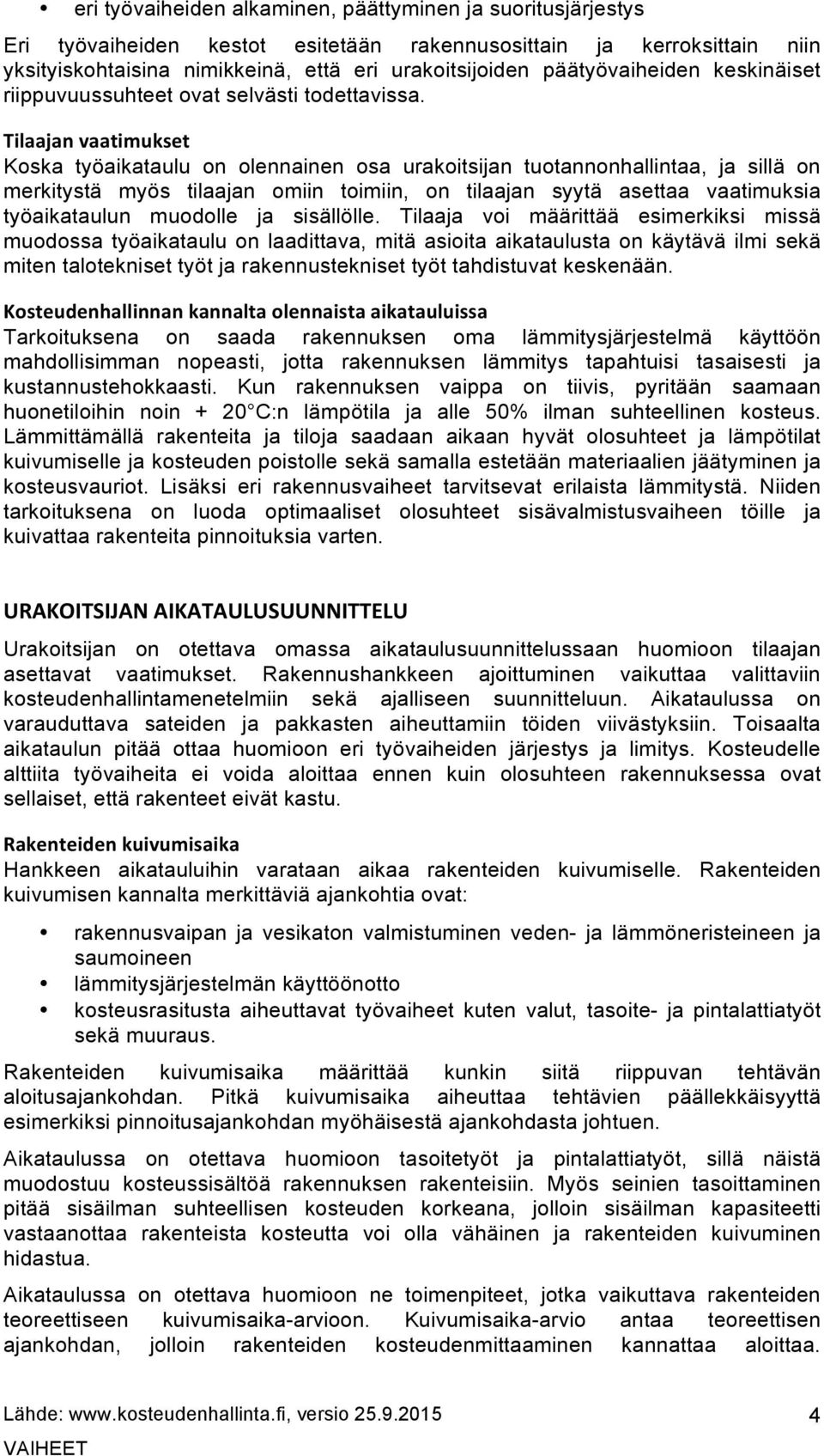 Tilaajan vaatimukset Koska työaikataulu on olennainen osa urakoitsijan tuotannonhallintaa, ja sillä on merkitystä myös tilaajan omiin toimiin, on tilaajan syytä asettaa vaatimuksia työaikataulun