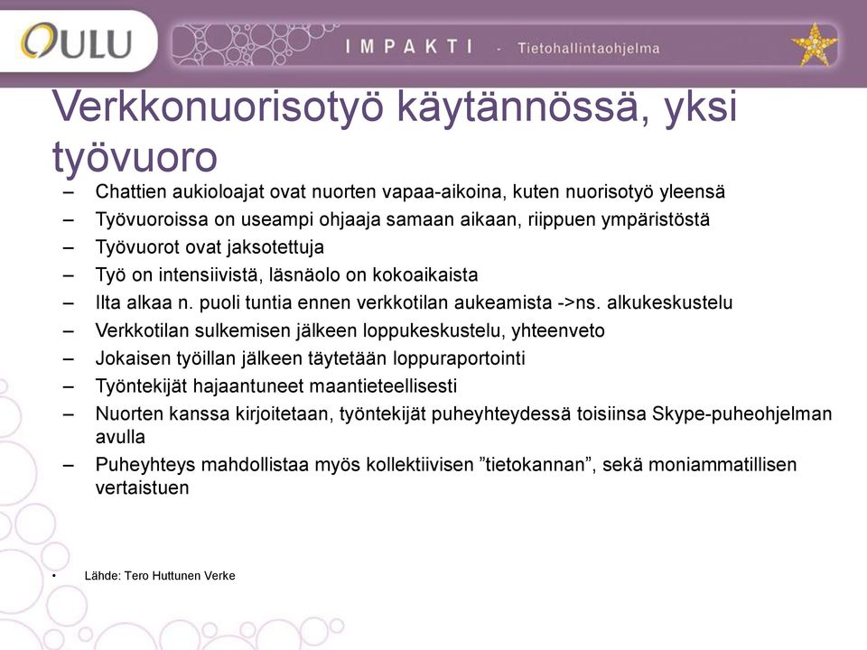 alkukeskustelu Verkkotilan sulkemisen jälkeen loppukeskustelu, yhteenveto Jokaisen työillan jälkeen täytetään loppuraportointi Työntekijät hajaantuneet maantieteellisesti