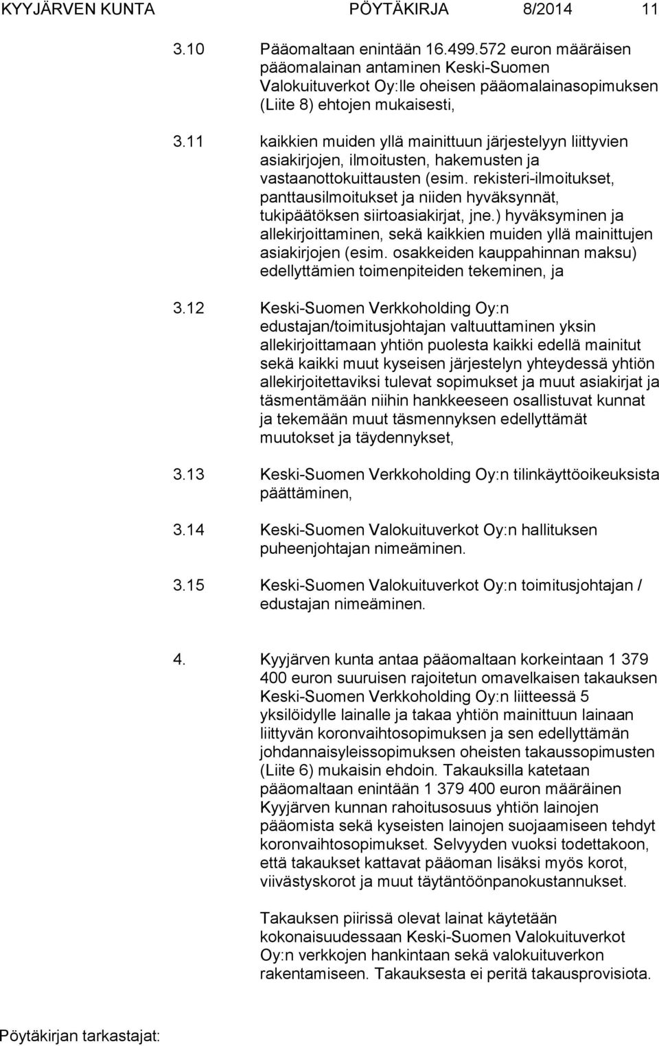 11 kaikkien muiden yllä mainittuun järjestelyyn liittyvien asiakirjojen, ilmoitusten, hakemusten ja vastaanottokuittausten (esim.