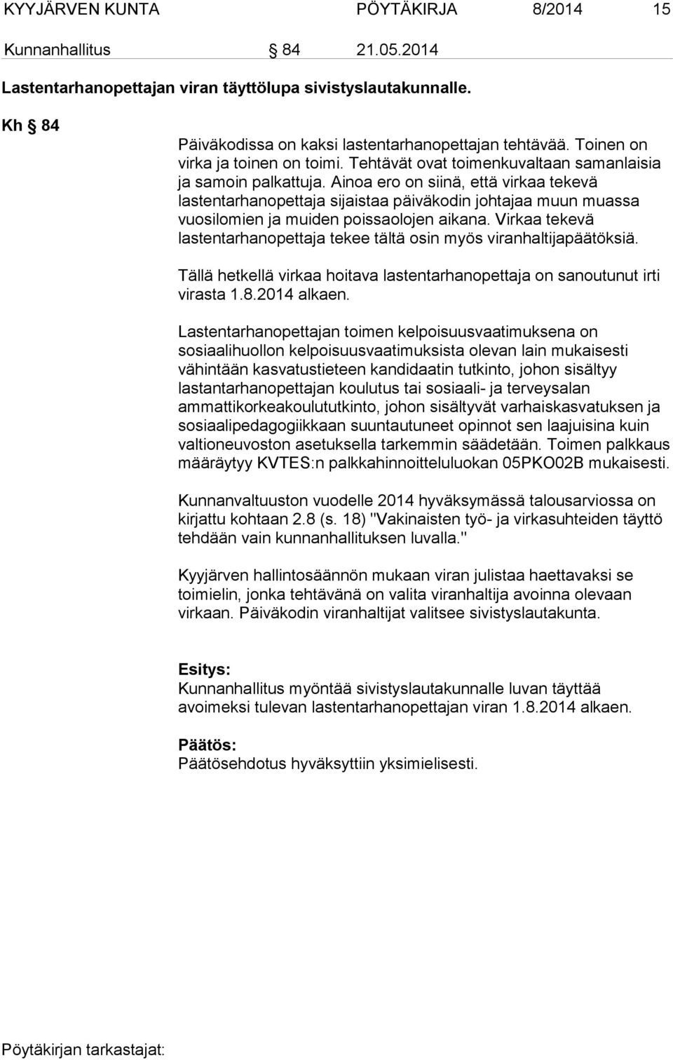 Ainoa ero on siinä, että virkaa tekevä lastentarhanopettaja sijaistaa päiväkodin johtajaa muun muassa vuosilomien ja muiden poissaolojen aikana.