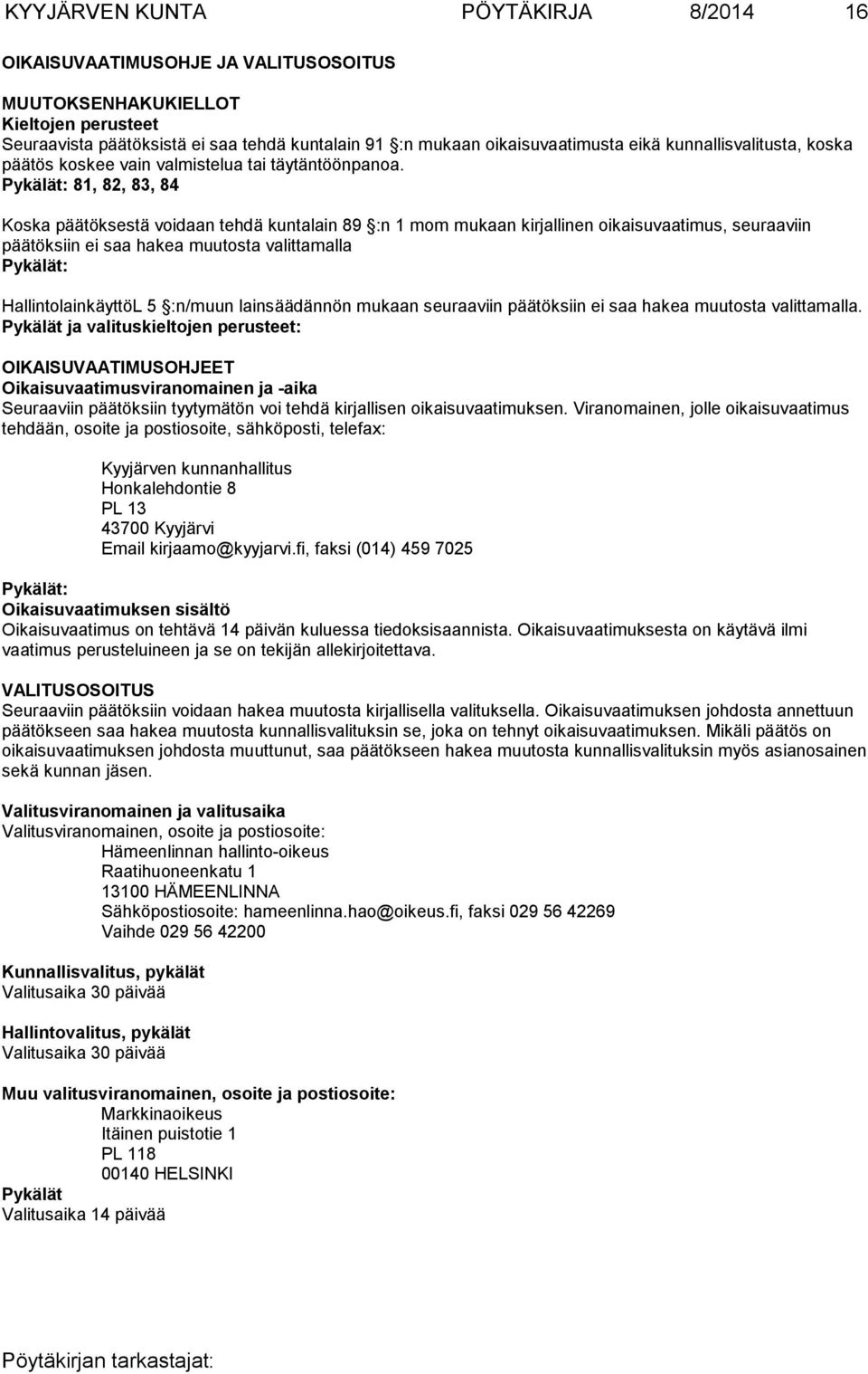 Pykälät: 81, 82, 83, 84 Koska päätöksestä voidaan tehdä kuntalain 89 :n 1 mom mukaan kirjallinen oikaisuvaatimus, seuraaviin päätök siin ei saa hakea muutosta valittamalla Pykälät: