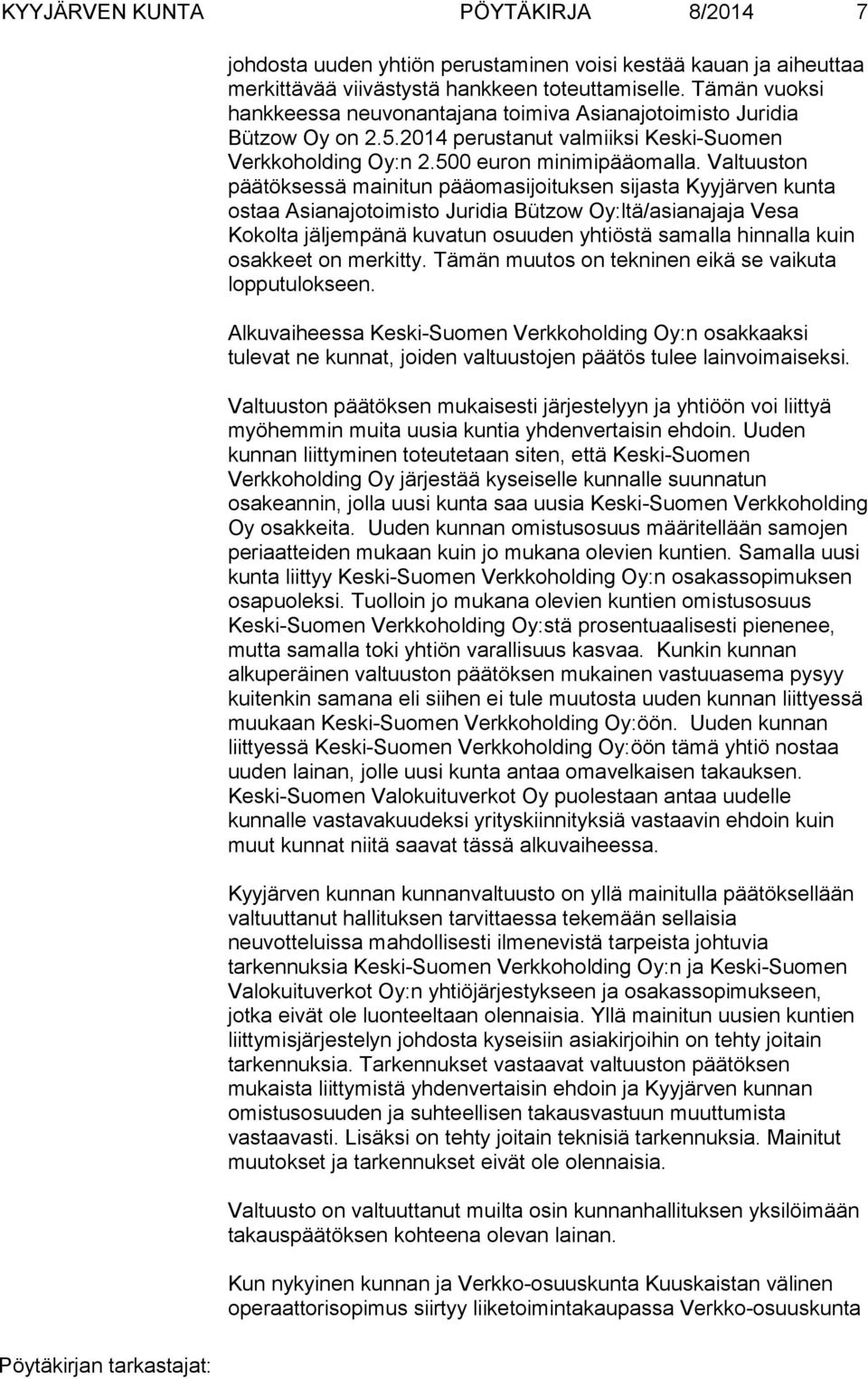 Valtuuston päätöksessä mainitun pääomasijoituksen sijasta Kyyjärven kunta ostaa Asianajotoimisto Juridia Bützow Oy:ltä/asianajaja Vesa Kokolta jäljempänä kuvatun osuuden yhtiöstä samalla hinnalla