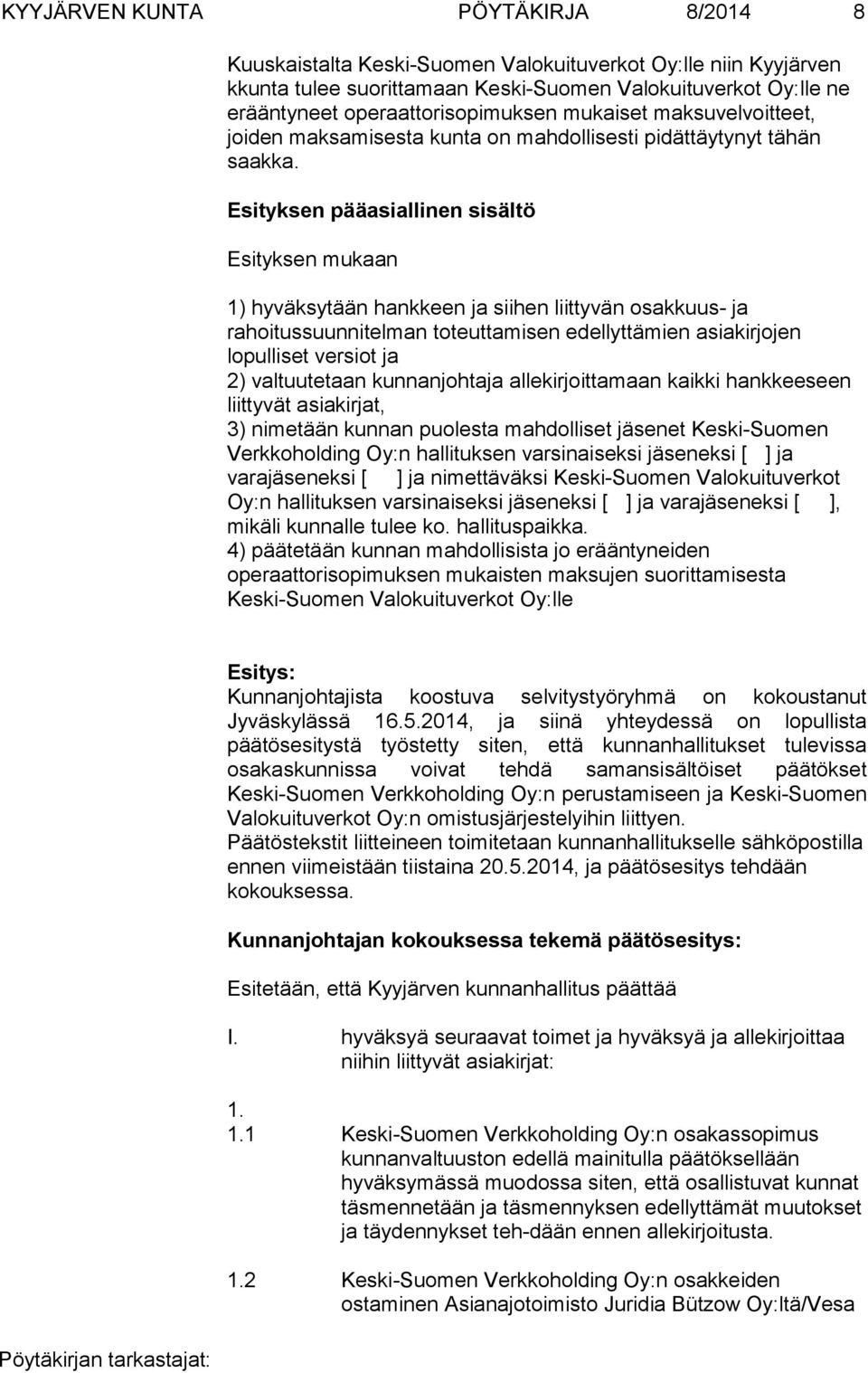 Esityksen pääasiallinen sisältö Esityksen mukaan 1) hyväksytään hankkeen ja siihen liittyvän osakkuus- ja rahoitussuunnitelman toteuttamisen edellyttämien asiakirjojen lopulliset versiot ja 2)