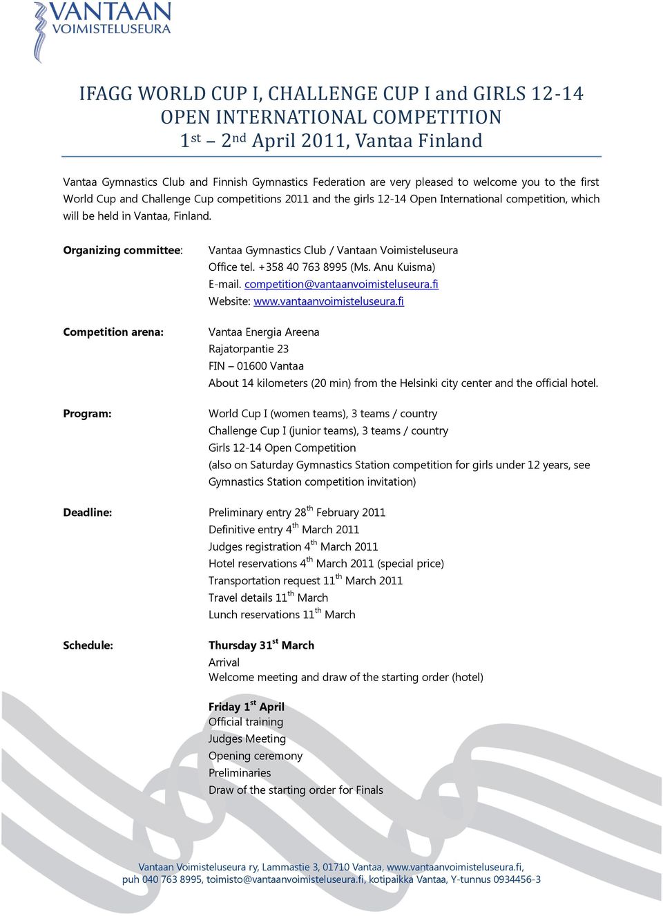 Organizing committee: Competition arena: Program: Vantaa Gymnastics Club / Vantaan Voimisteluseura Office tel. +358 40 763 8995 (Ms. Anu Kuisma) E-mail. competition@vantaanvoimisteluseura.