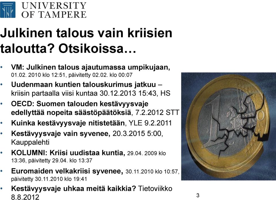 2.2012 STT Kuinka kestävyysvaje nitistetään, YLE 9.2.2011 Kestävyysvaje vain syvenee, 20.3.2015 5:00, Kauppalehti KOLUMNI: Kriisi uudistaa kuntia, 29.04.