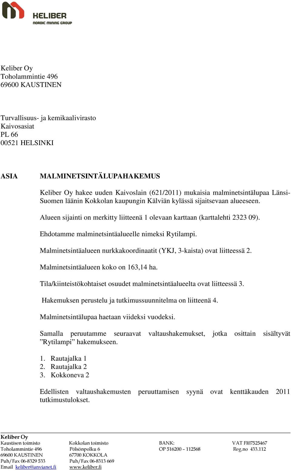 Ehdotamme malminetsintäalueelle nimeksi Rytilampi. Malminetsintäalueen nurkkakoordinaatit (YKJ, 3-kaista) ovat liitteessä 2. Malminetsintäalueen koko on 163,14 ha.