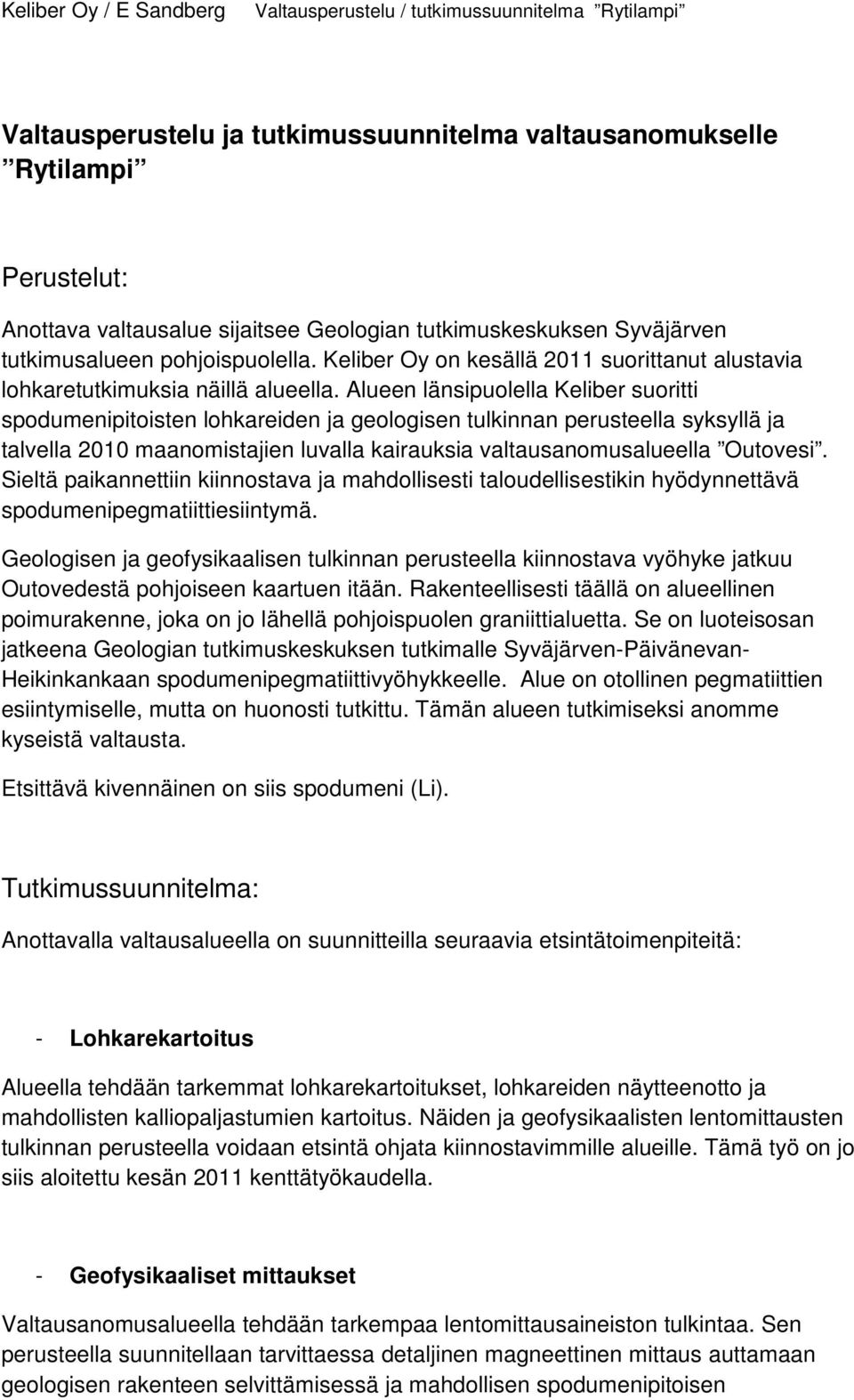 Alueen länsipuolella Keliber suoritti spodumenipitoisten lohkareiden ja geologisen tulkinnan perusteella syksyllä ja talvella 2010 maanomistajien luvalla kairauksia valtausanomusalueella Outovesi.