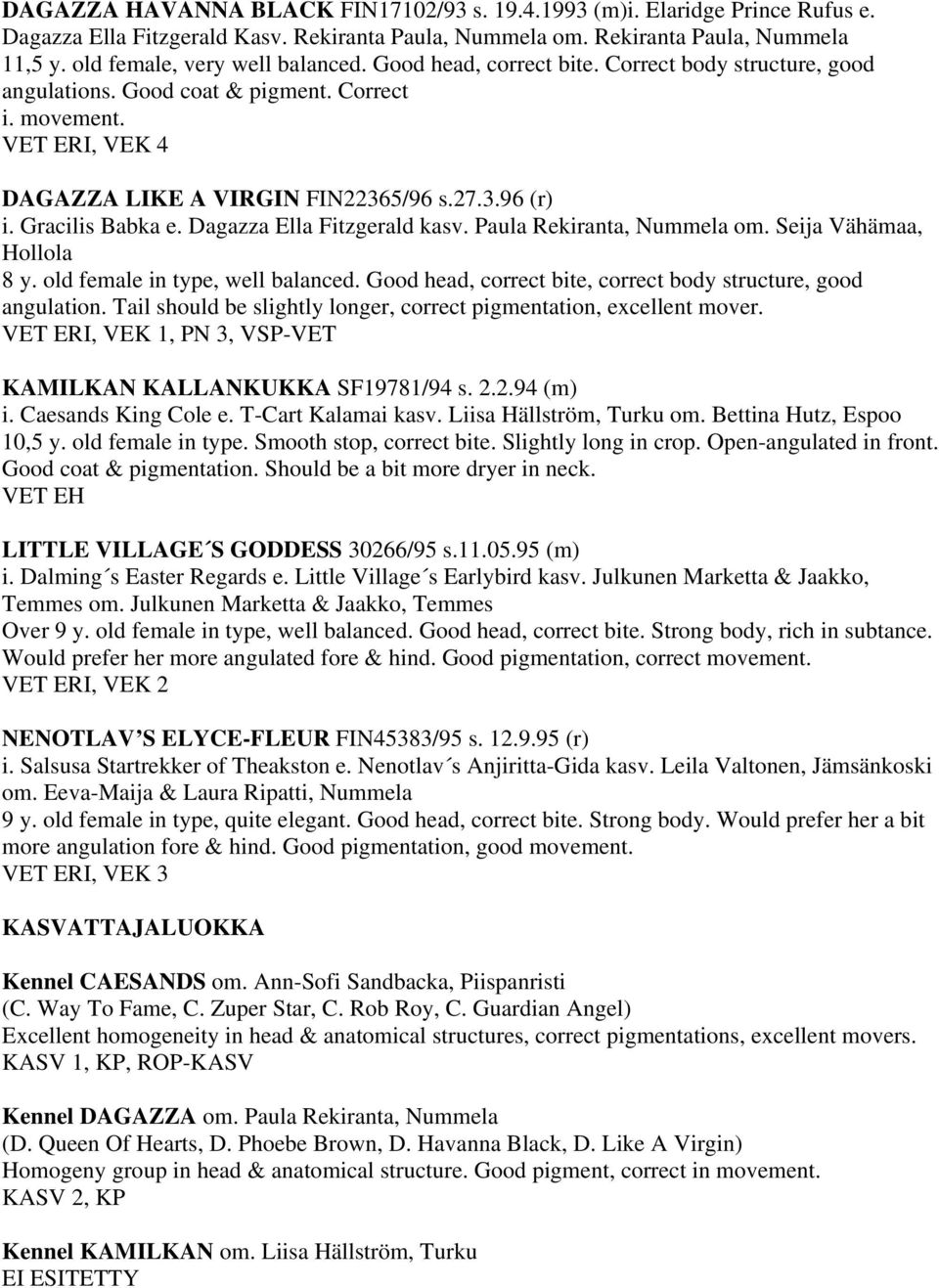 Gracilis Babka e. Dagazza Ella Fitzgerald kasv. Paula Rekiranta, Nummela om. Seija Vähämaa, Hollola 8 y. old female in type, well balanced.