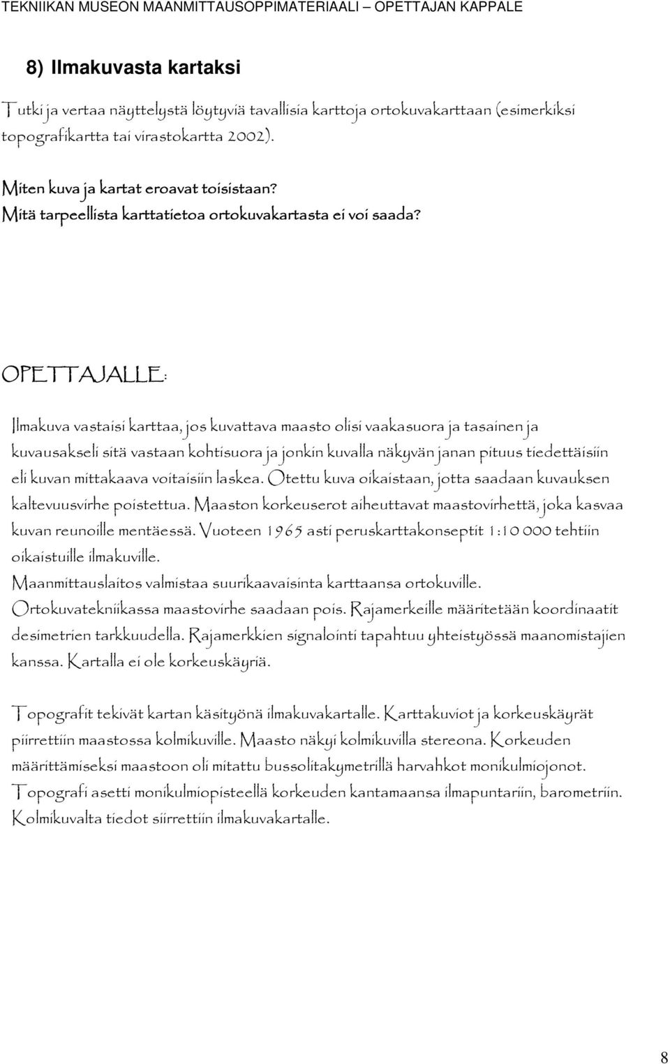 Ilmakuva vastaisi karttaa, jos kuvattava maasto olisi vaakasuora ja tasainen ja kuvausakseli sitä vastaan kohtisuora ja jonkin kuvalla näkyvän janan pituus tiedettäisiin eli kuvan mittakaava