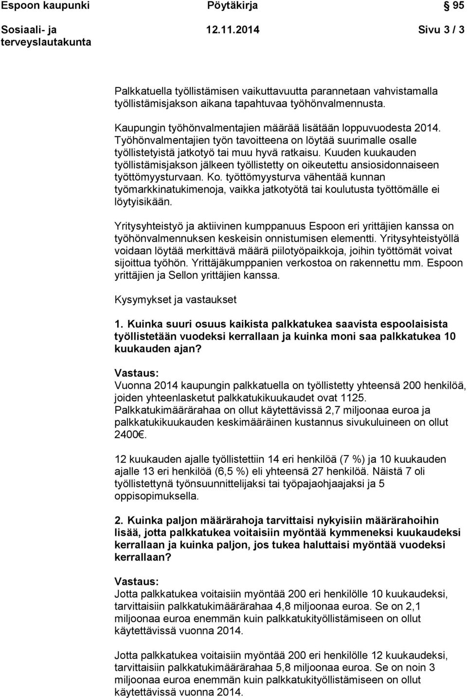 Kuuden kuukauden työllistämisjakson jälkeen työllistetty on oikeutettu ansiosidonnaiseen työttömyysturvaan. Ko.