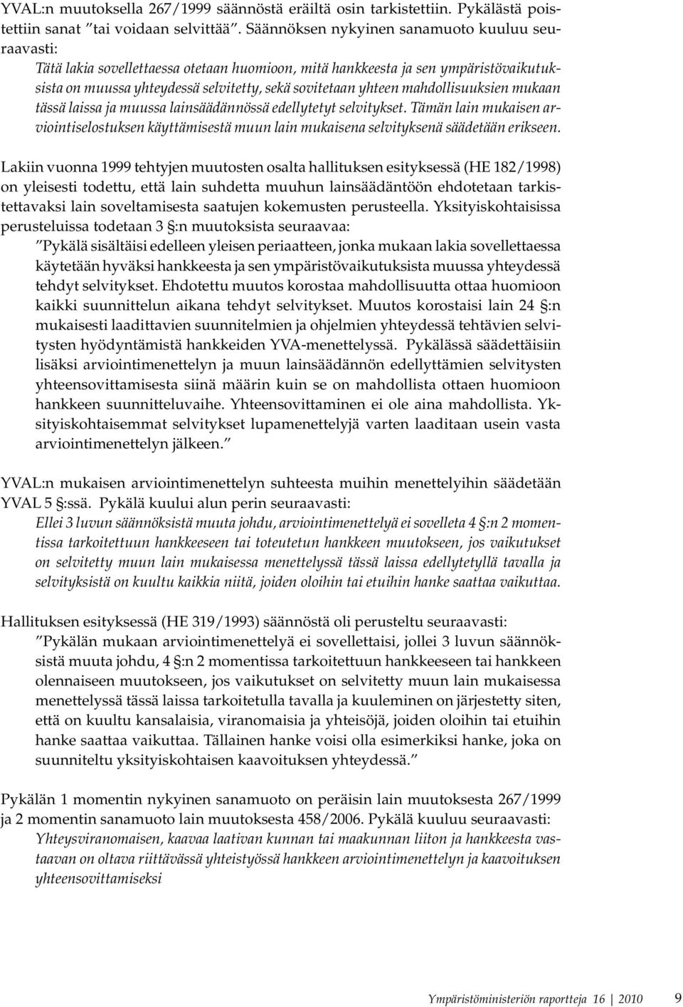 mahdollisuuksien mukaan tässä laissa ja muussa lainsäädännössä edellytetyt selvitykset. Tämän lain mukaisen arviointiselostuksen käyttämisestä muun lain mukaisena selvityksenä säädetään erikseen.