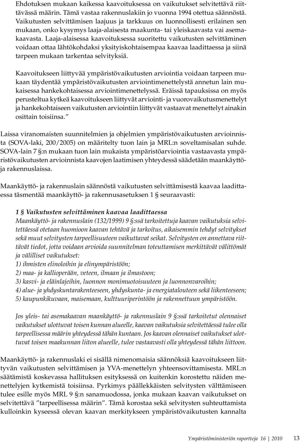 Laaja-alaisessa kaavoituksessa suoritettu vaikutusten selvittäminen voidaan ottaa lähtökohdaksi yksityiskohtaisempaa kaavaa laadittaessa ja siinä tarpeen mukaan tarkentaa selvityksiä.