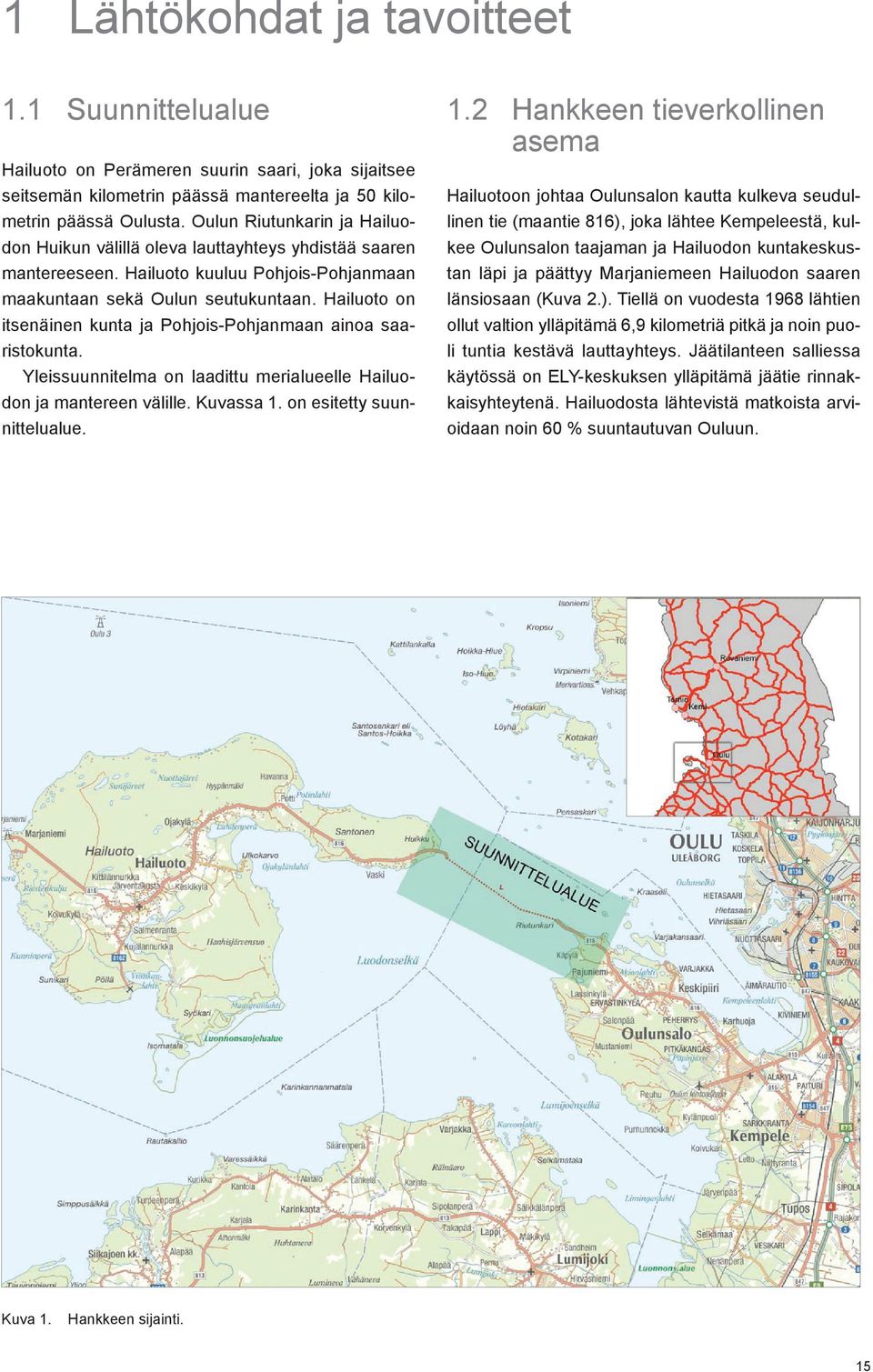 Hailuoto on itsenäinen kunta ja Pohjois-Pohjanmaan ainoa saaristokunta. Yleissuunnitelma on laadittu merialueelle Hailuodon ja mantereen välille. Kuvassa 1.