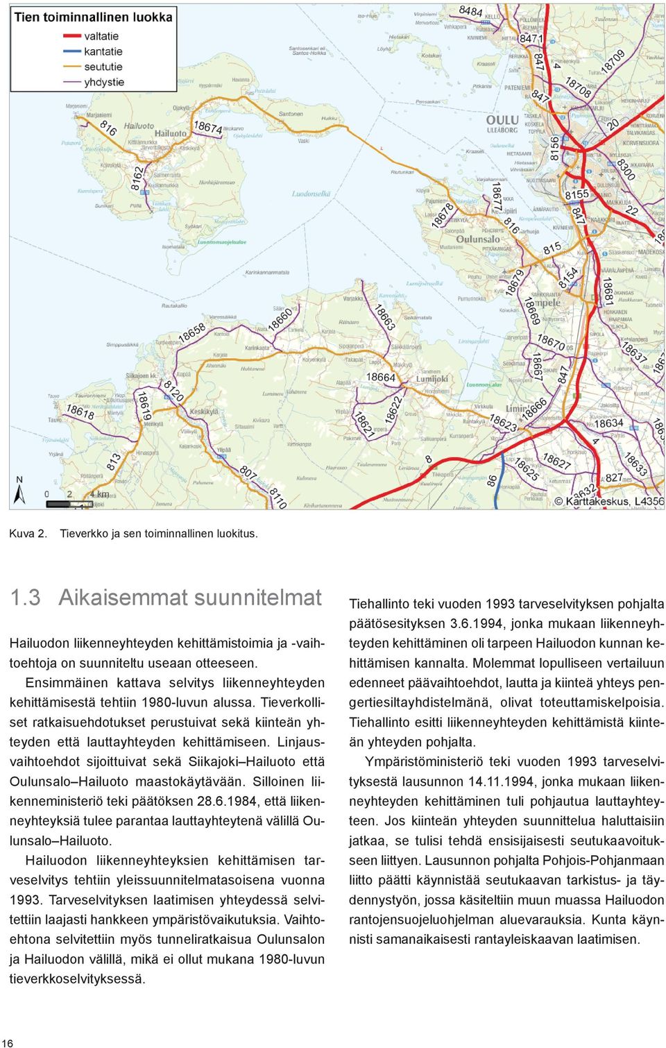 Linjausvaihtoehdot sijoittuivat sekä Siikajoki Hailuoto että Oulunsalo Hailuoto maastokäytävään. Silloinen liikenneministeriö teki päätöksen 28.6.