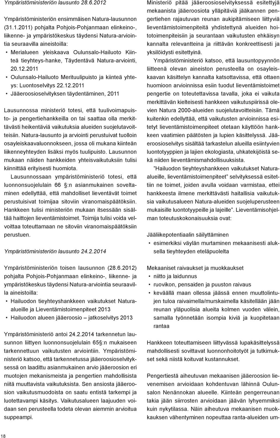 1.2011) pohjalta Pohjois-Pohjanmaan elinkeino-, liikenne- ja ympäristökeskus täydensi Natura-arviointia seuraavilla aineistoilla: Merialueen yleiskaava Oulunsalo-Hailuoto Kiinteä tieyhteys-hanke,