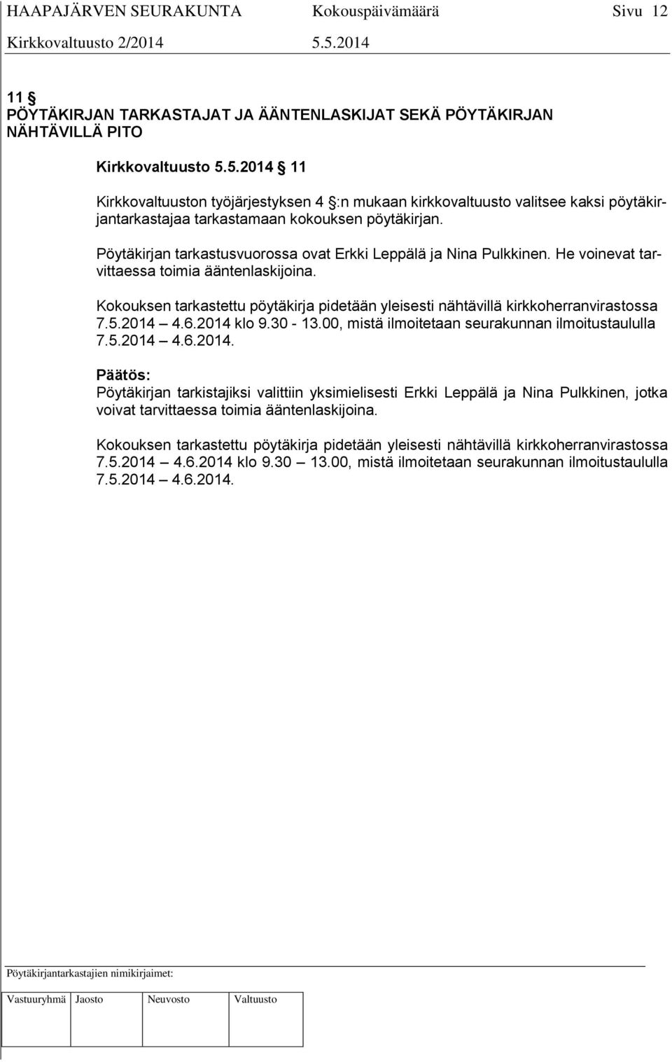 Pöytäkirjan tarkastusvuorossa ovat Erkki Leppälä ja Nina Pulkkinen. He voinevat tarvittaessa toimia ääntenlaskijoina.