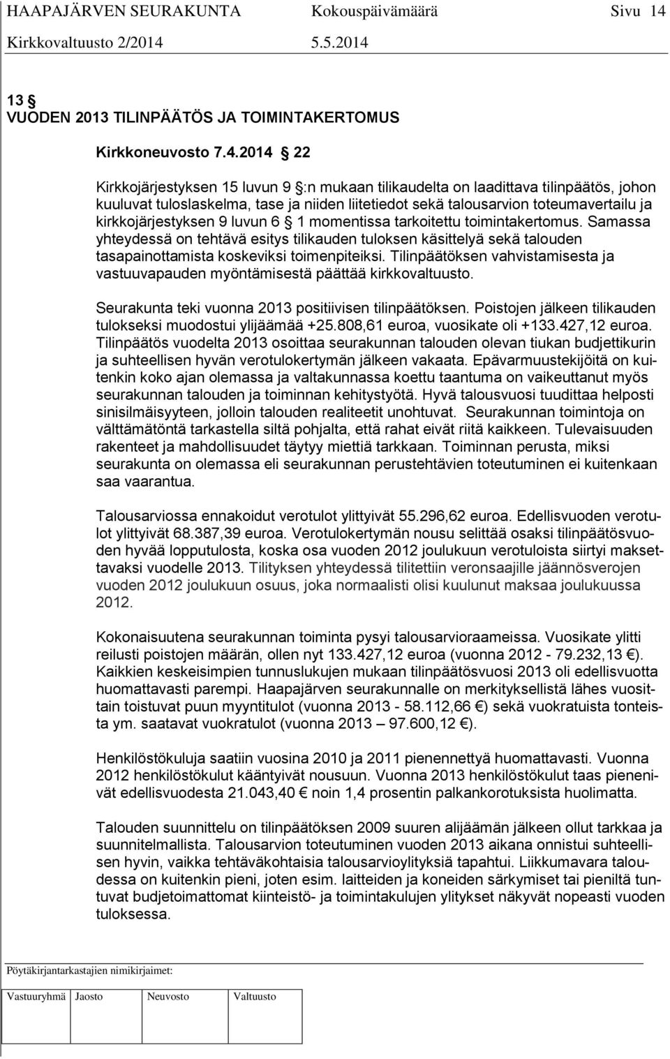 Samassa yhteydessä on tehtävä esitys tilikauden tuloksen käsittelyä sekä talouden tasapainottamista koskeviksi toimenpiteiksi.