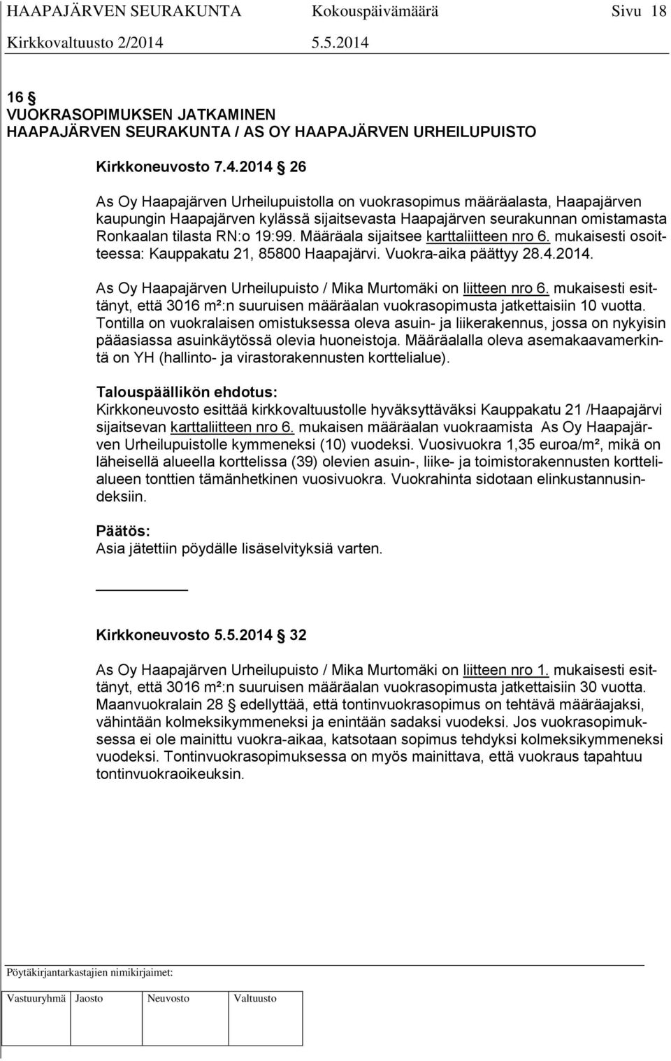 Määräala sijaitsee karttaliitteen nro 6. mukaisesti osoitteessa: Kauppakatu 21, 85800 Haapajärvi. Vuokra-aika päättyy 28.4.2014. As Oy Haapajärven Urheilupuisto / Mika Murtomäki on liitteen nro 6.