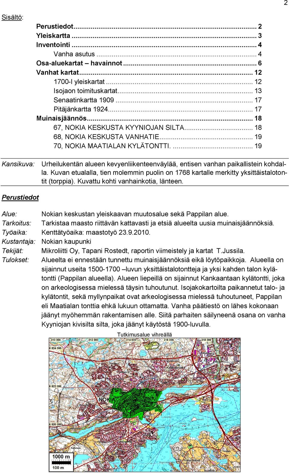 ... 19 Urheilukentän alueen kevyenliikenteenväylää, entisen vanhan paikallistein kohdalla. Kuvan etualalla, tien molemmin puolin on 1768 kartalle merkitty yksittäistalotontit (torppia).