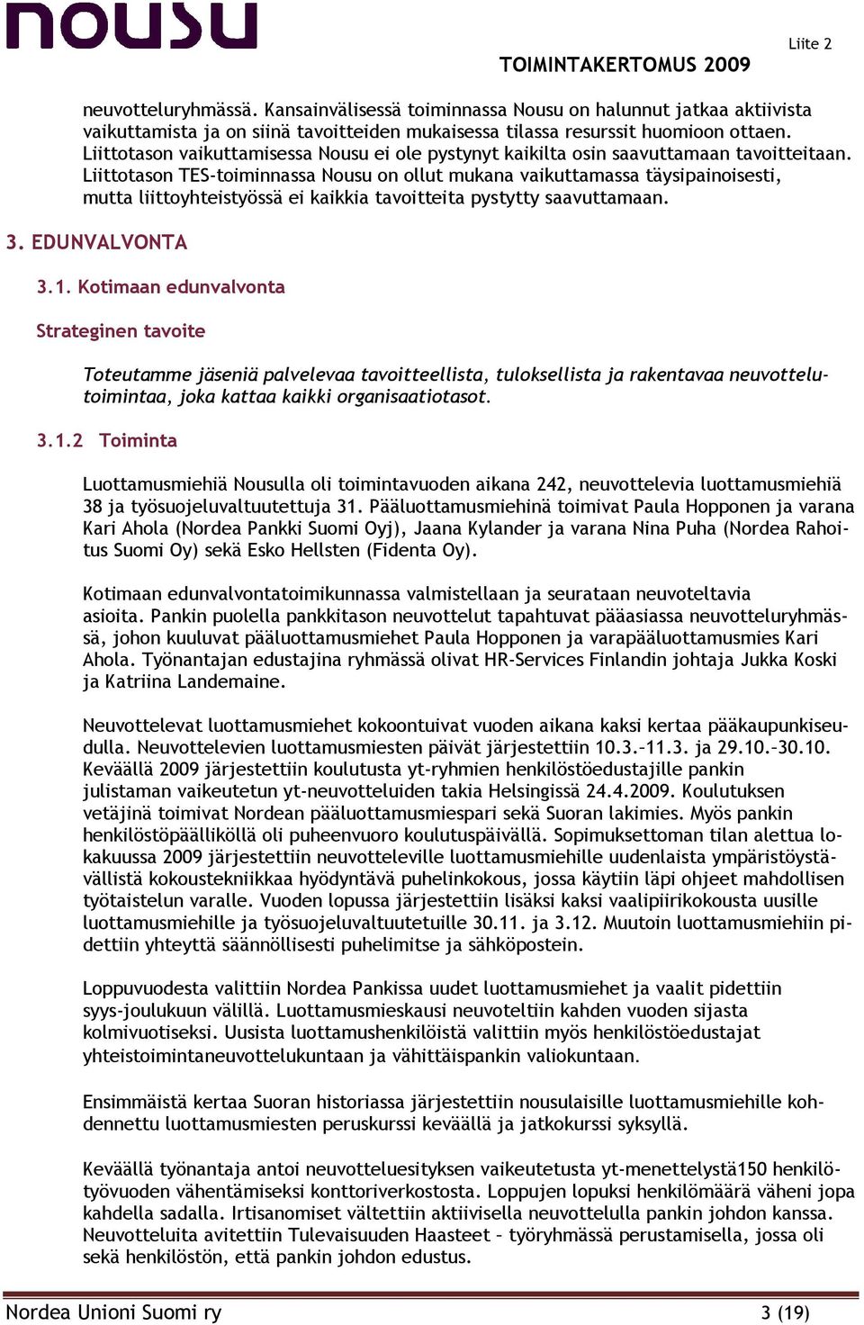 Liittotason TES-toiminnassa Nousu on ollut mukana vaikuttamassa täysipainoisesti, mutta liittoyhteistyössä ei kaikkia tavoitteita pystytty saavuttamaan. 3. EDUNVALVONTA 3.1.