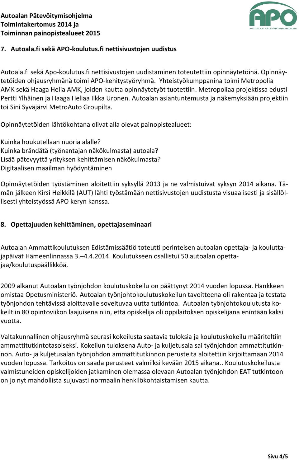Metropoliaa projektissa edusti Pertti Ylhäinen ja Haaga Heliaa Ilkka Uronen. Autoalan asiantuntemusta ja näkemyksiään projektiin toi Sini Syväjärvi MetroAuto Groupilta.