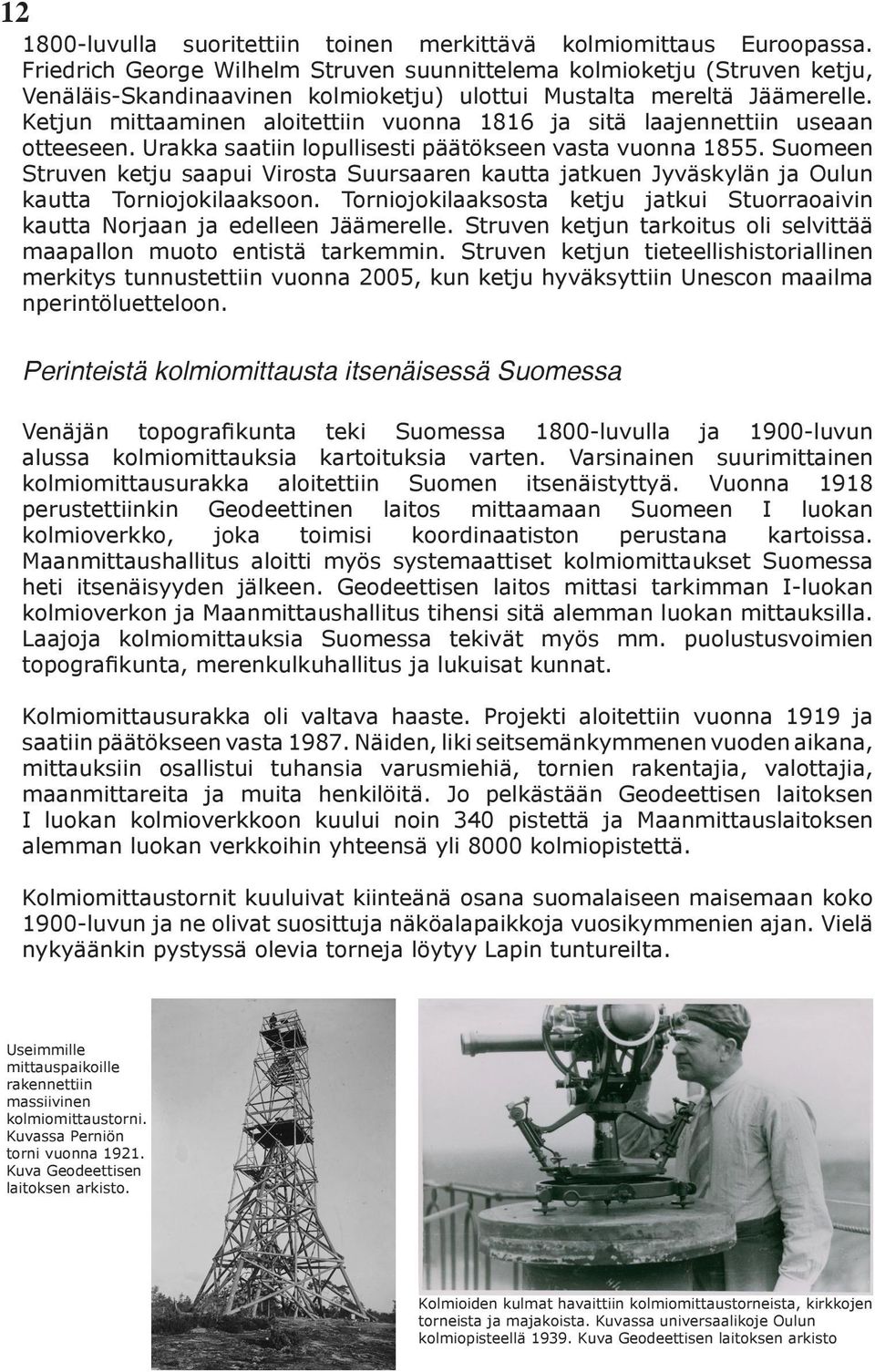 Ketjun mittaaminen aloitettiin vuonna 1816 ja sitä laajennettiin useaan otteeseen. Urakka saatiin lopullisesti päätökseen vasta vuonna 1855.