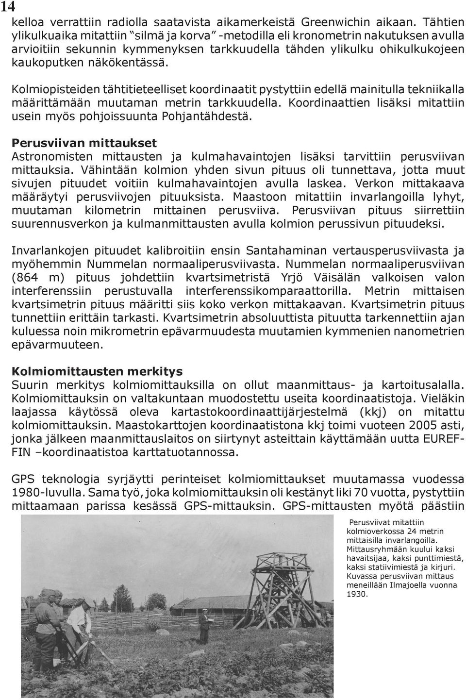 Kolmiopisteiden tähtitieteelliset koordinaatit pystyttiin edellä mainitulla tekniikalla määrittämään muutaman metrin tarkkuudella.