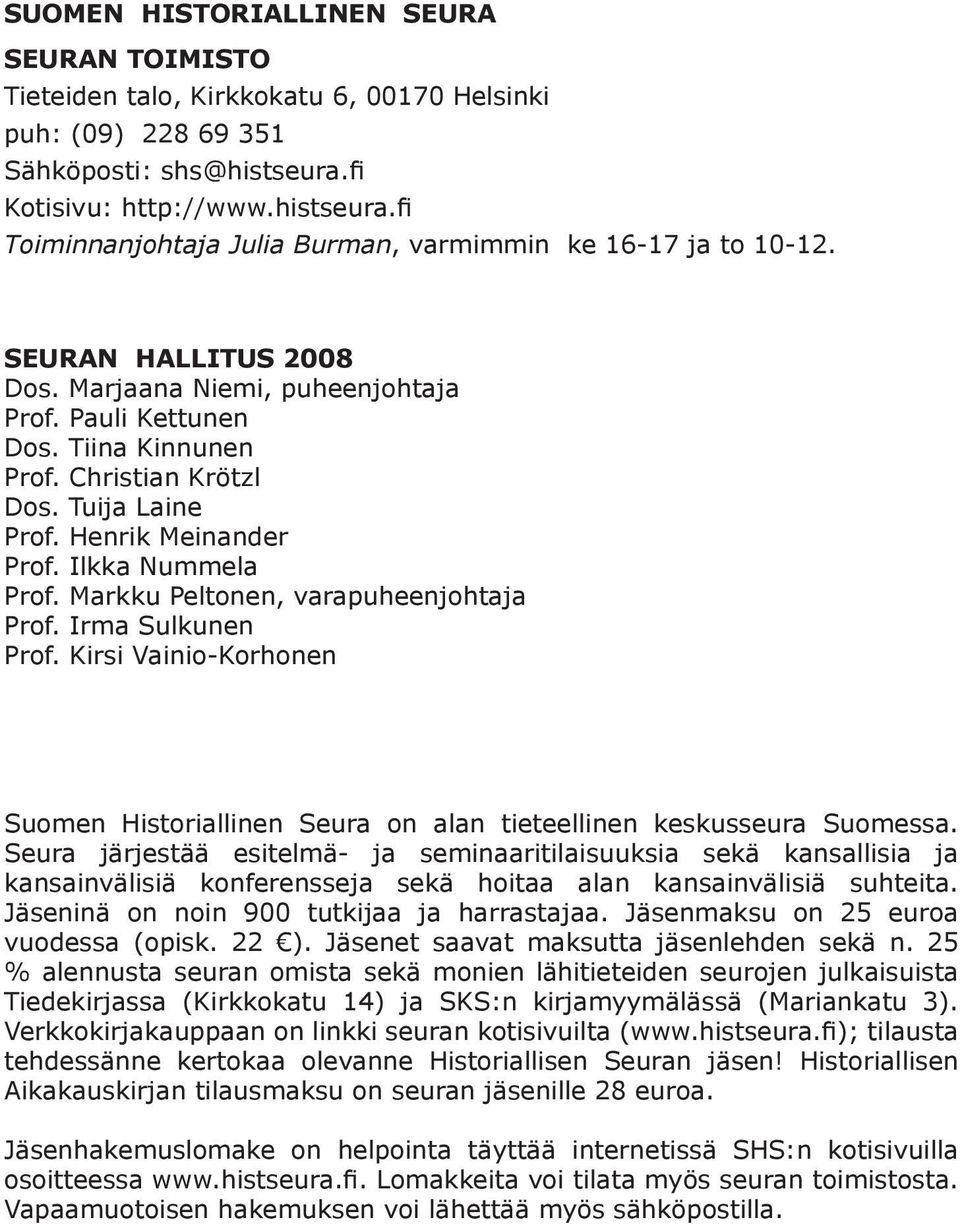 Tiina Kinnunen Prof. Christian Krötzl Dos. Tuija Laine Prof. Henrik Meinander Prof. Ilkka Nummela Prof. Markku Peltonen, varapuheenjohtaja Prof. Irma Sulkunen Prof.