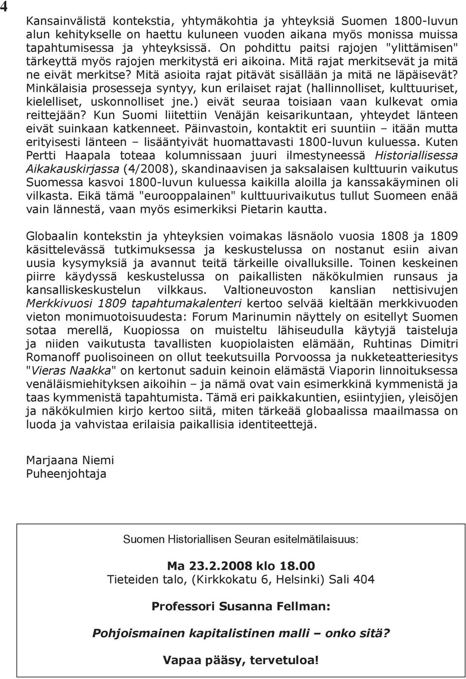 Minkälaisia prosesseja syntyy, kun erilaiset rajat (hallinnolliset, kulttuuriset, kielelliset, uskonnolliset jne.) eivät seuraa toisiaan vaan kulkevat omia reittejään?