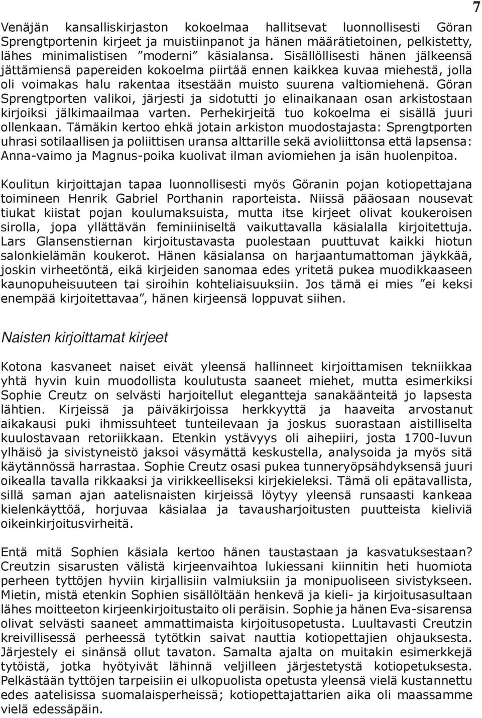 Göran Sprengtporten valikoi, järjesti ja sidotutti jo elinaikanaan osan arkistostaan kirjoiksi jälkimaailmaa varten. Perhekirjeitä tuo kokoelma ei sisällä juuri ollenkaan.