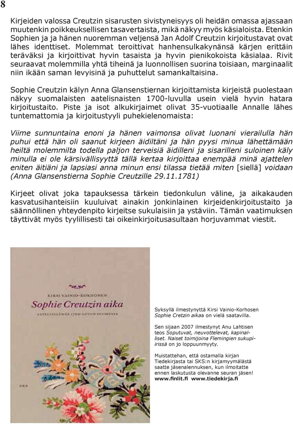 Molemmat teroittivat hanhensulkakynänsä kärjen erittäin teräväksi ja kirjoittivat hyvin tasaista ja hyvin pienikokoista käsialaa.