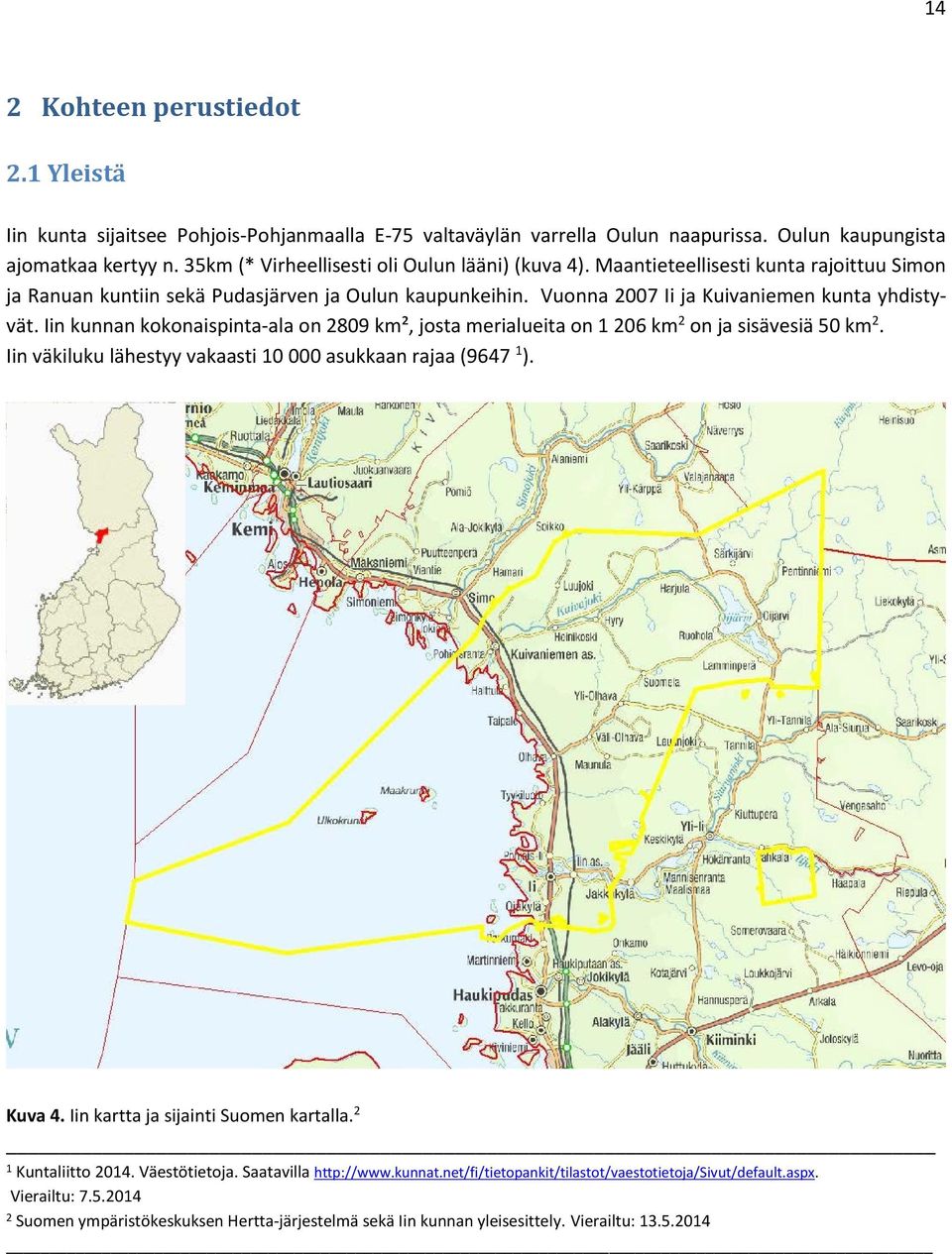 Iin kunnan kokonaispinta-ala on 2809 km², josta merialueita on 1 206 km 2 on ja sisävesiä 50 km 2. Iin väkiluku lähestyy vakaasti 10 000 asukkaan rajaa (9647 1 ). Kuva 4.