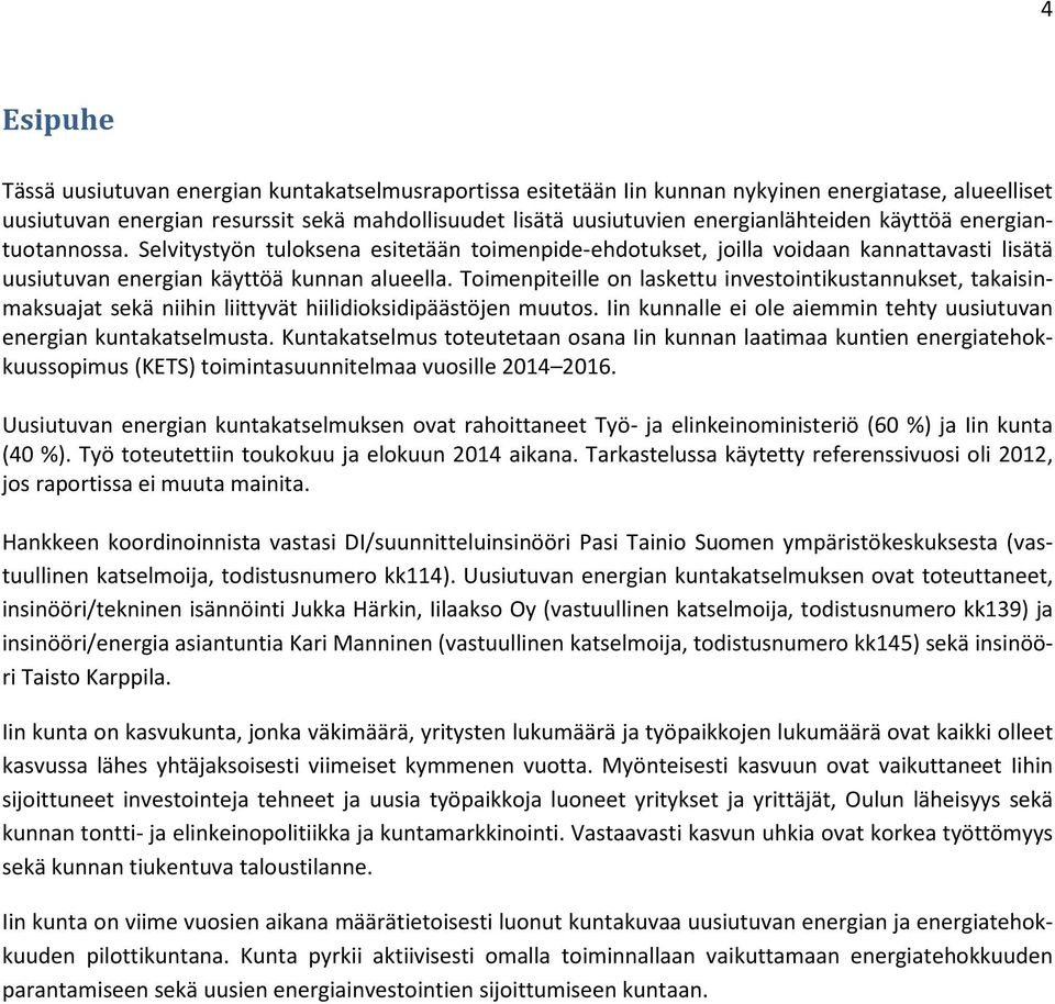 Toimenpiteille on laskettu investointikustannukset, takaisinmaksuajat sekä niihin liittyvät hiilidioksidipäästöjen muutos. Iin kunnalle ei ole aiemmin tehty uusiutuvan energian kuntakatselmusta.