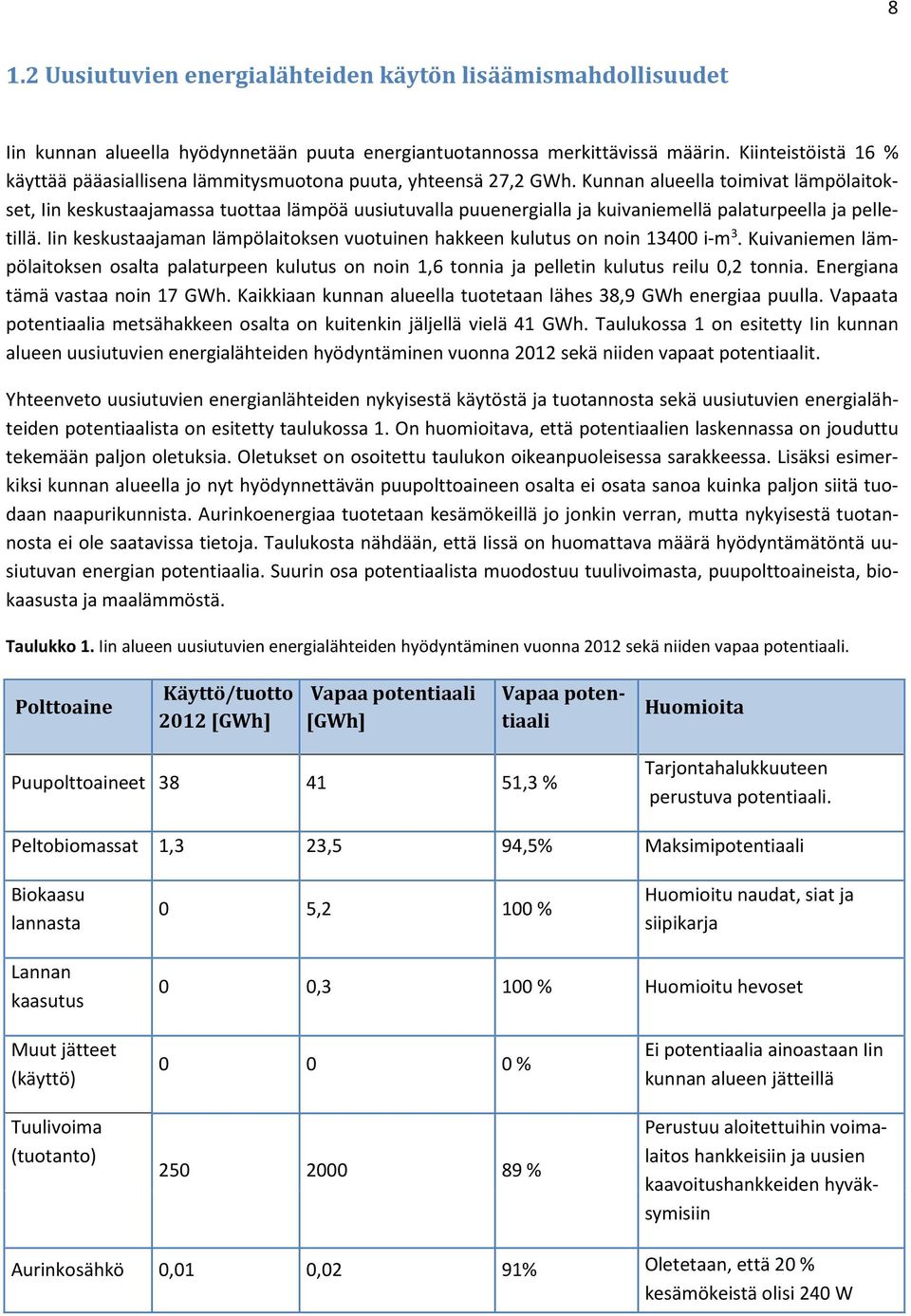 Kunnan alueella toimivat lämpölaitokset, Iin keskustaajamassa tuottaa lämpöä uusiutuvalla puuenergialla ja kuivaniemellä palaturpeella ja pelletillä.