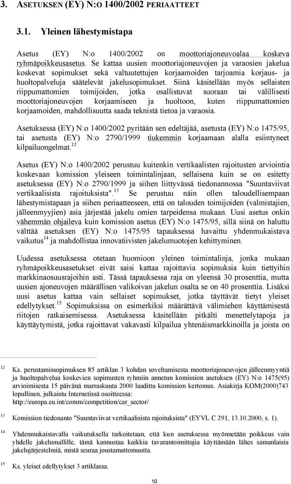 Siinä käsitellään myös sellaisten riippumattomien toimijoiden, jotka osallistuvat suoraan tai välillisesti moottoriajoneuvojen korjaamiseen ja huoltoon, kuten riippumattomien korjaamoiden,