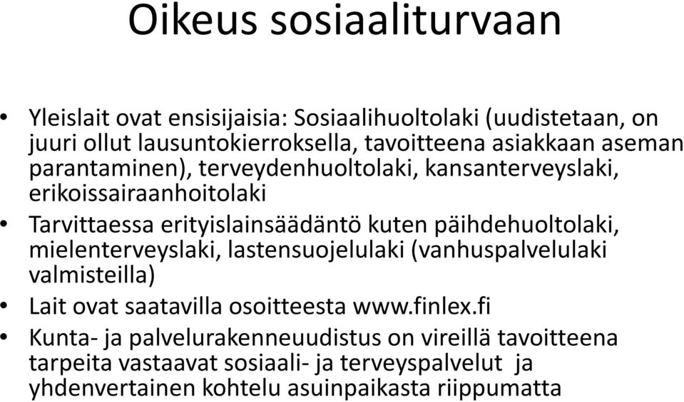 päihdehuoltolaki, mielenterveyslaki, lastensuojelulaki (vanhuspalvelulaki valmisteilla) Lait ovat saatavilla osoitteesta www.finlex.