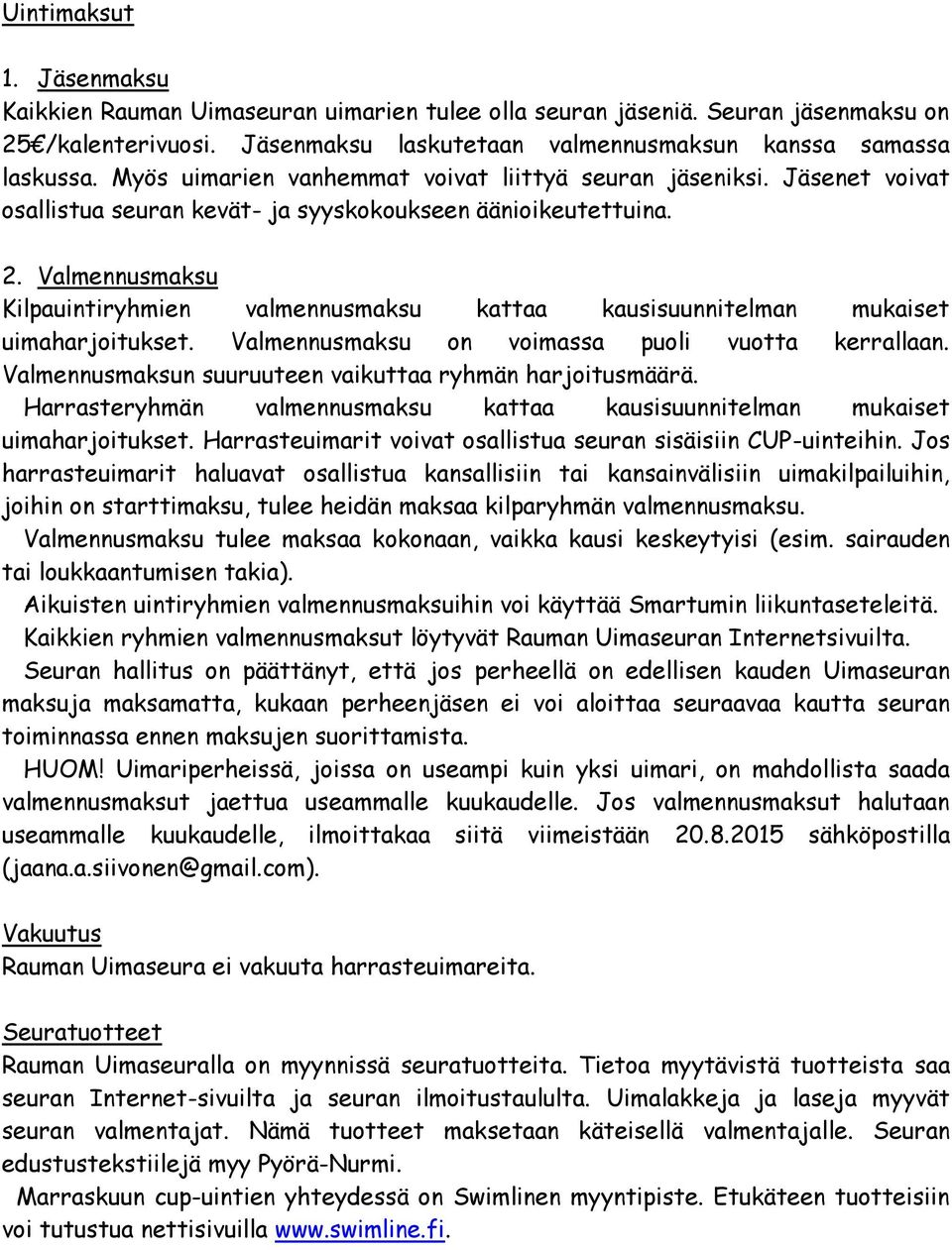 Valmennusmaksu Kilpauintiryhmien valmennusmaksu kattaa kausisuunnitelman mukaiset uimaharjoitukset. Valmennusmaksu on voimassa puoli vuotta kerrallaan.